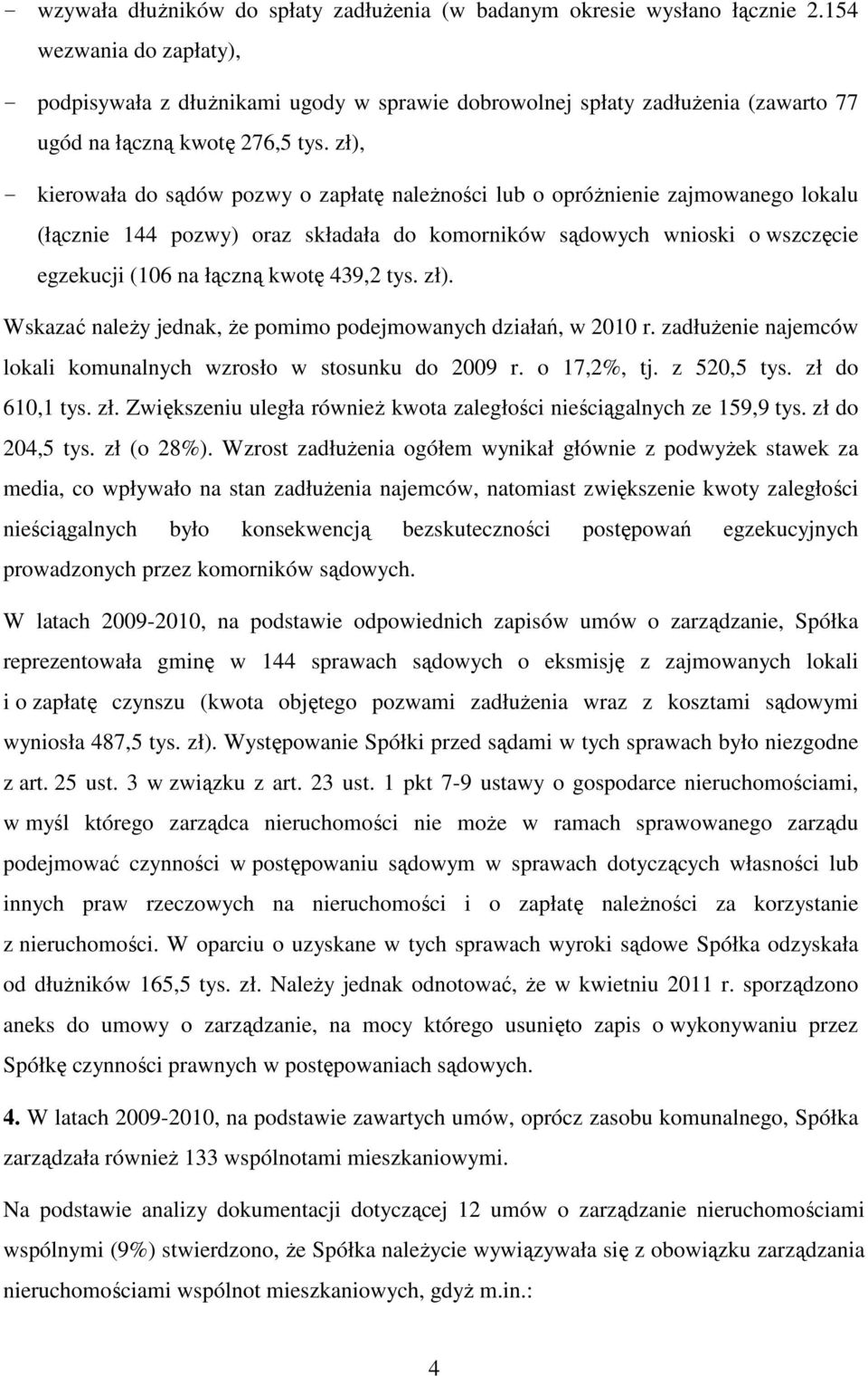 zł), - kierowała do sądów pozwy o zapłatę naleŝności lub o opróŝnienie zajmowanego lokalu (łącznie 144 pozwy) oraz składała do komorników sądowych wnioski o wszczęcie egzekucji (106 na łączną kwotę