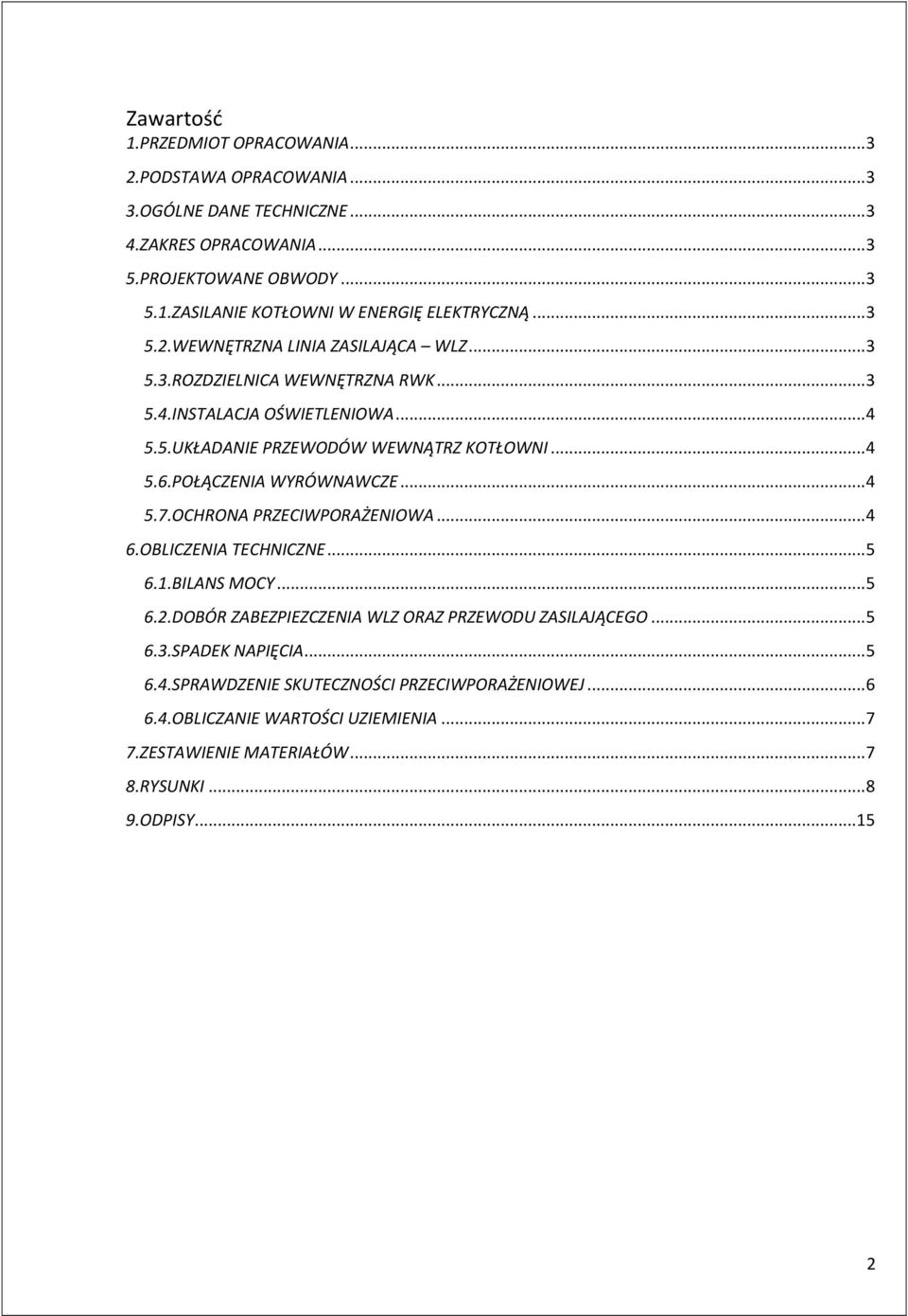 POŁĄCZENIA WYRÓWNAWCZE... 4 5.7.OCHRONA PRZECIWPORAŻENIOWA... 4 6.OBLICZENIA TECHNICZNE... 5 6.1.BILANS MOCY... 5 6.2.DOBÓR ZABEZPIEZCZENIA WLZ ORAZ PRZEWODU ZASILAJĄCEGO... 5 6.3.