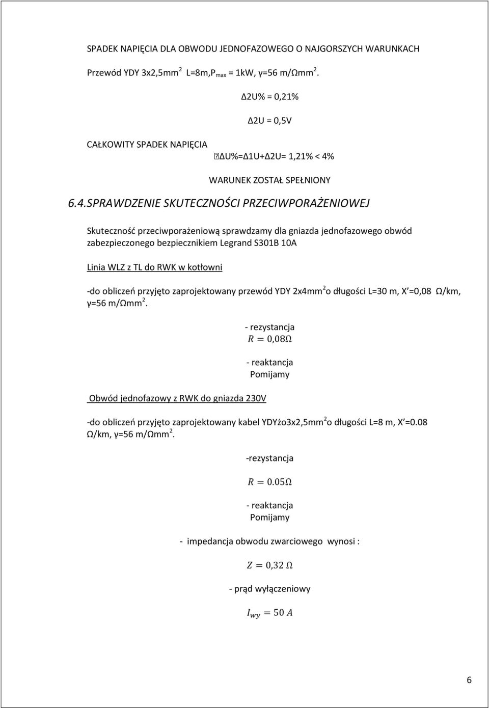 kotłowni -do obliczeń przyjęto zaprojektowany przewód YDY 2x4mm 2 o długości L=30 m, X =0,08 Ω/km, γ=56 m/ωmm 2.