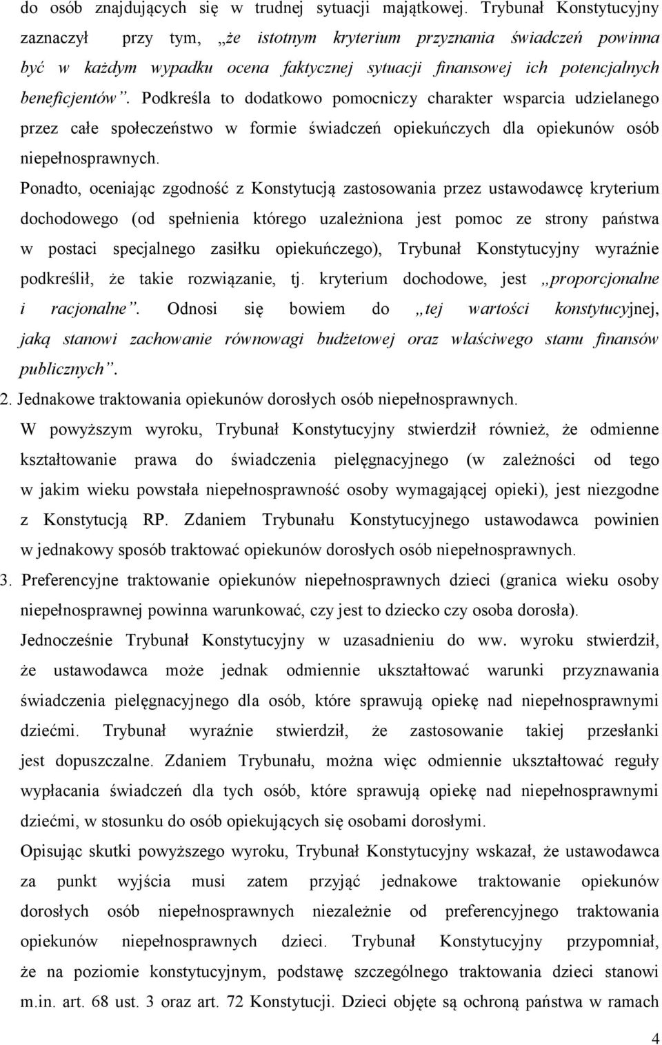 Podkreśla to dodatkowo pomocniczy charakter wsparcia udzielanego przez całe społeczeństwo w formie świadczeń opiekuńczych dla opiekunów osób niepełnosprawnych.