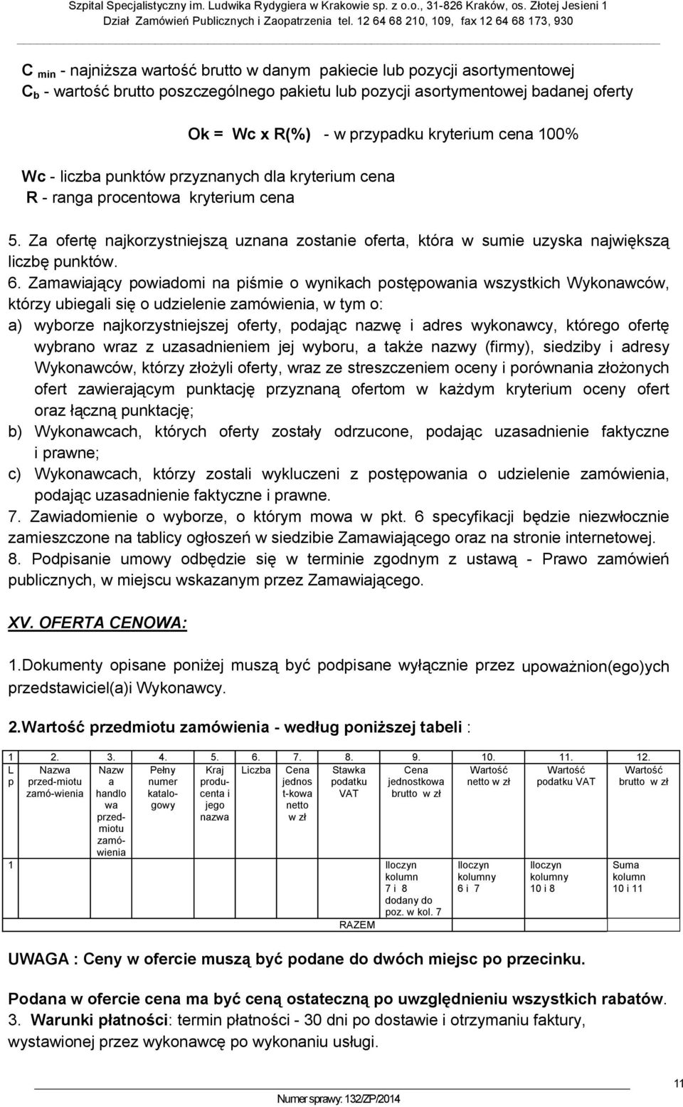 Za ofertę najkorzystniejszą uznana zostanie oferta, która w sumie uzyska największą liczbę punktów. 6.
