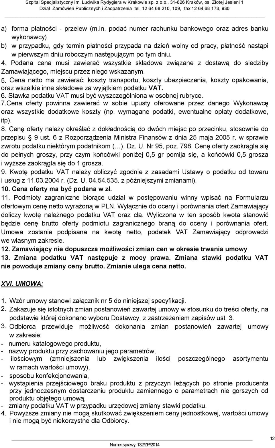 4. Podana cena musi zawierać wszystkie składowe związane z dostawą do siedziby Zamawiającego, miejscu przez niego wskazanym. 5.