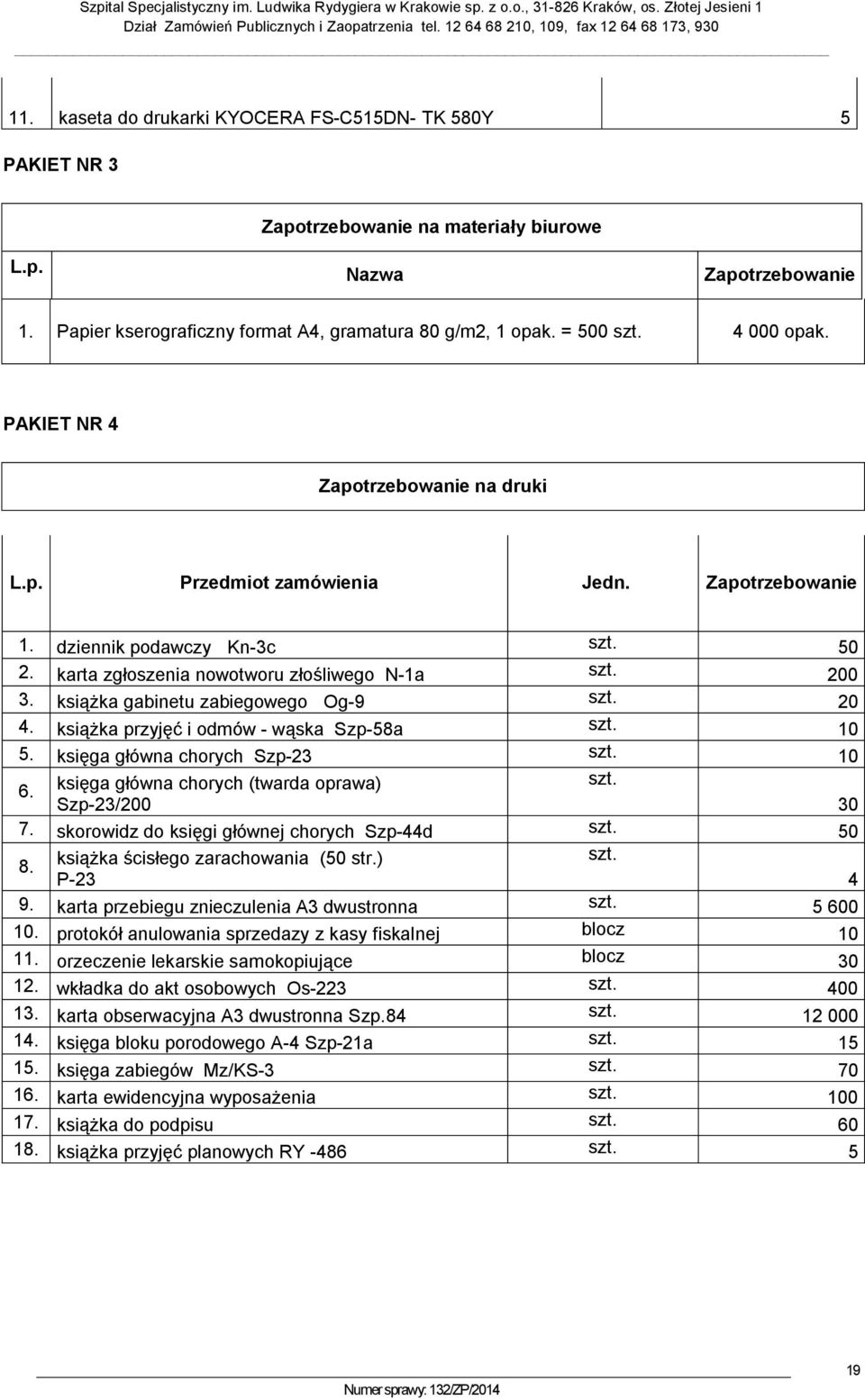 książka gabinetu zabiegowego Og-9 szt. 20 4. książka przyjęć i odmów - wąska Szp-58a szt. 10 5. księga główna chorych Szp-23 szt. 10 6. księga główna chorych (twarda oprawa) szt. Szp-23/200 30 7.