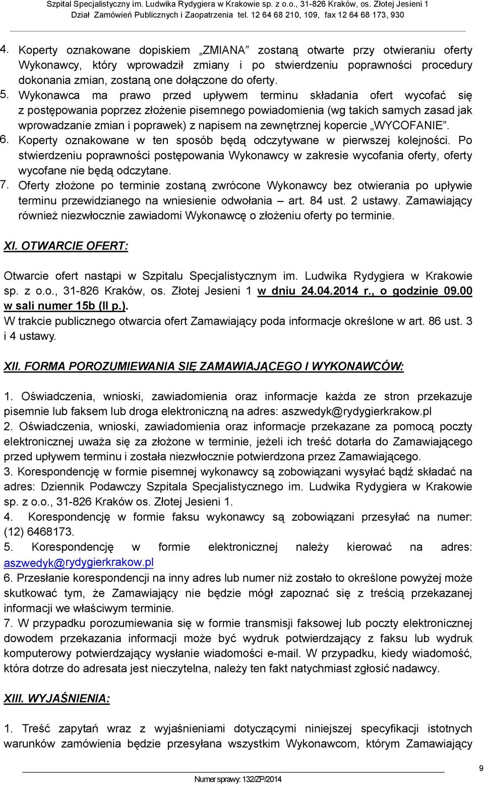 Wykonawca ma prawo przed upływem terminu składania ofert wycofać się z postępowania poprzez złożenie pisemnego powiadomienia (wg takich samych zasad jak wprowadzanie zmian i poprawek) z napisem na
