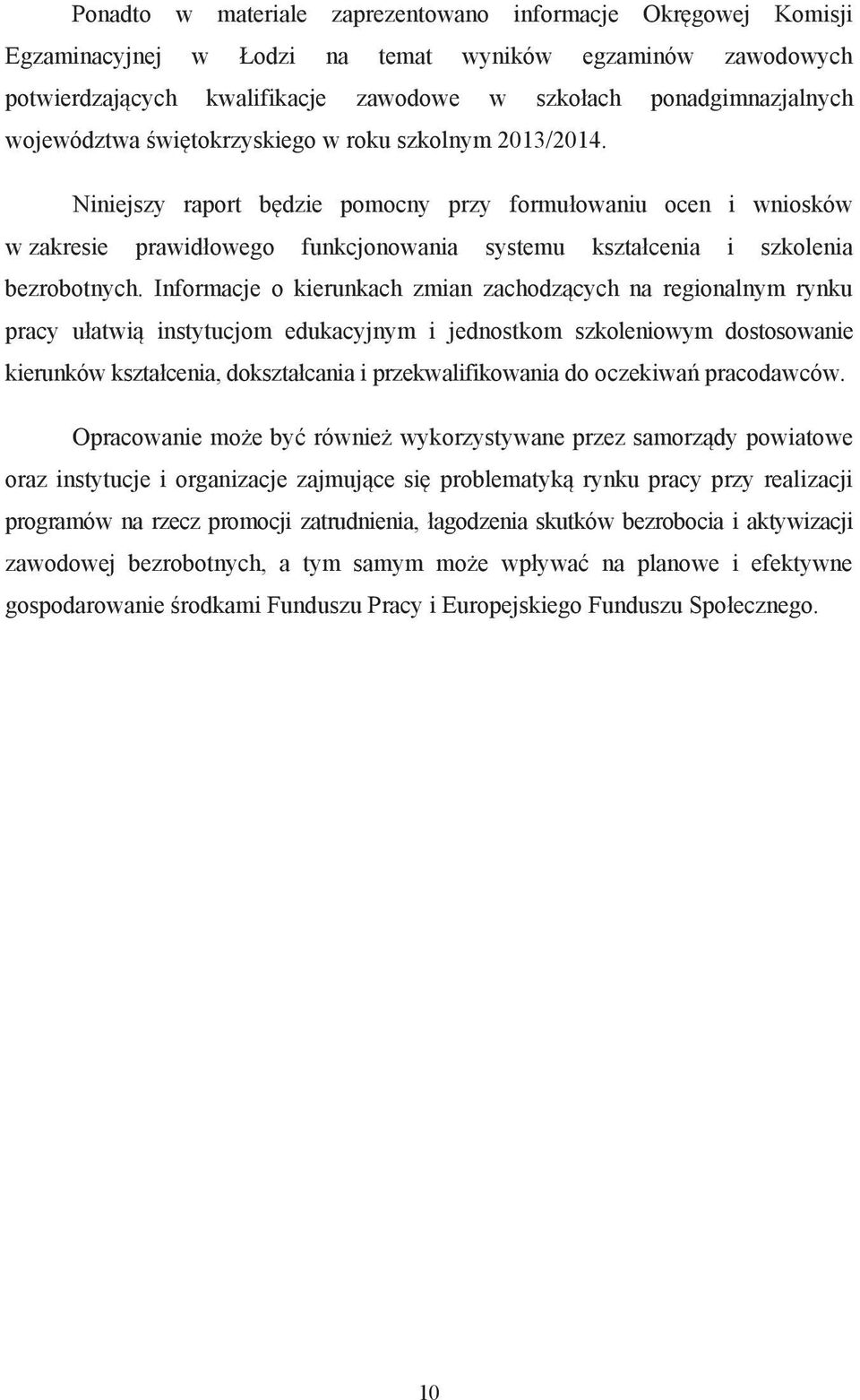 Niniejszy raport b dzie pomocny przy formu owaniu ocen i wniosków w zakresie prawid owego funkcjonowania systemu kszta cenia i szkolenia bezrobotnych.