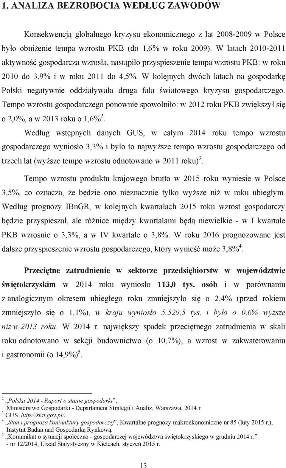 W kolejnych dwóch latach na gospodark Polski negatywnie oddzia ywa a druga fala wiatowego kryzysu gospodarczego.