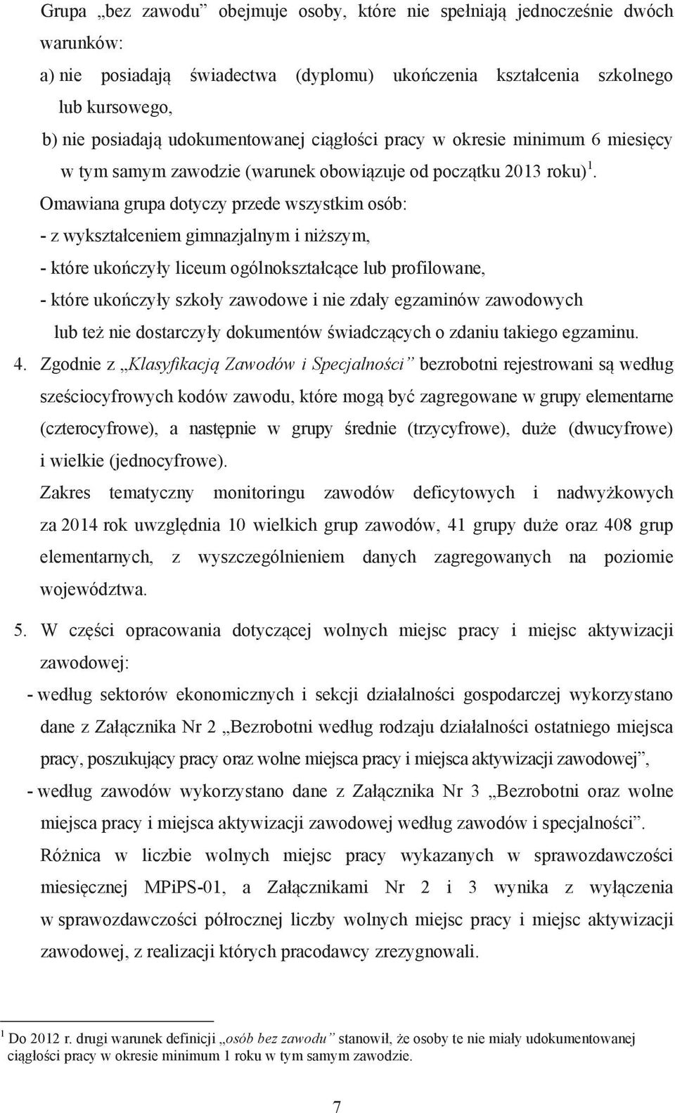 Omawiana grupa dotyczy przede wszystkim osób: - z wykszta ceniem gimnazjalnym i ni szym, - które uko czy y liceum ogólnokszta c ce lub profilowane, - które uko czy y szko y zawodowe i nie zda y