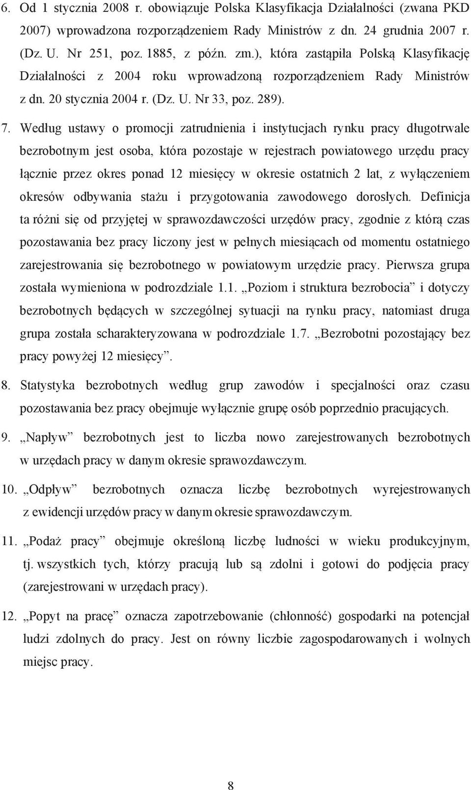 Wed ug ustawy o promocji zatrudnienia i instytucjach rynku pracy d ugotrwale bezrobotnym jest osoba, która pozostaje w rejestrach powiatowego urz du pracy cznie przez okres ponad 12 miesi cy w