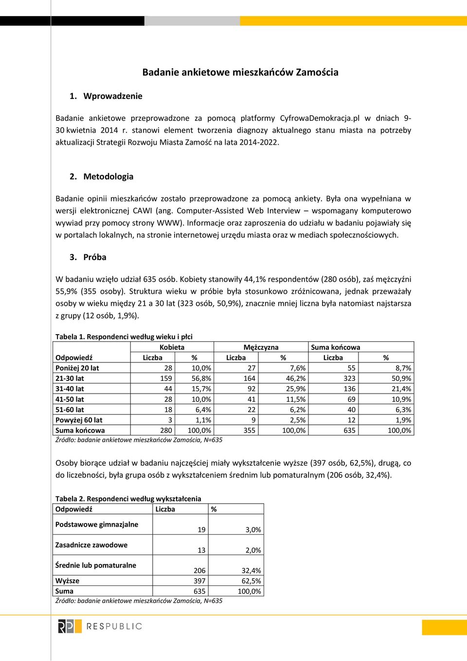 14-2022. 2. Metodologia Badanie opinii mieszkańców zostało przeprowadzone za pomocą ankiety. Była ona wypełniana w wersji elektronicznej CAWI (ang.