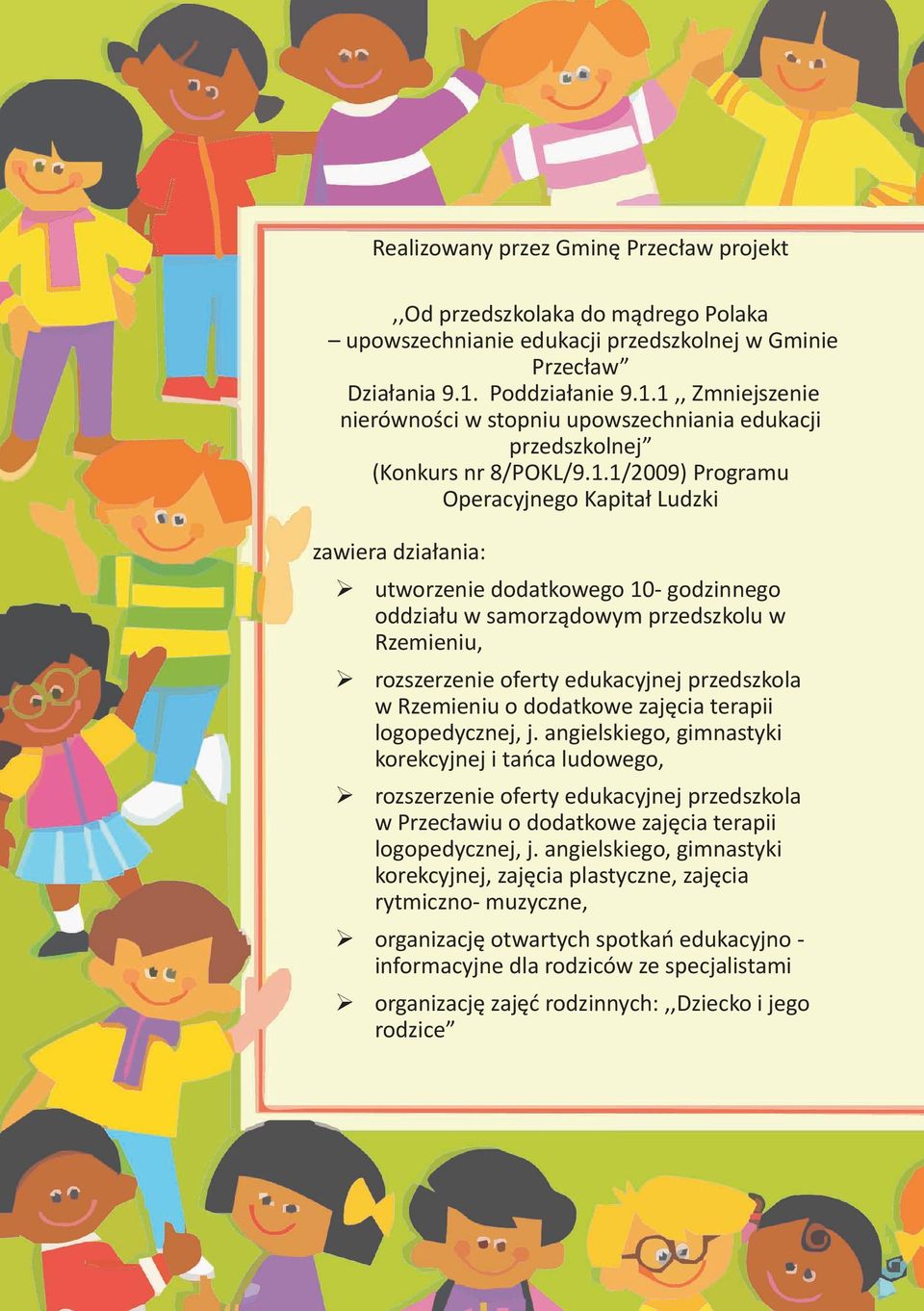 1,, Zmniejszenie nierówności w stopniu upowszechniania edukacji przedszkolnej (Konkurs nr 8/POKL/9.1.1/2009) Programu Operacyjnego Kapitał Ludzki zawiera działania: utworzenie dodatkowego 10-