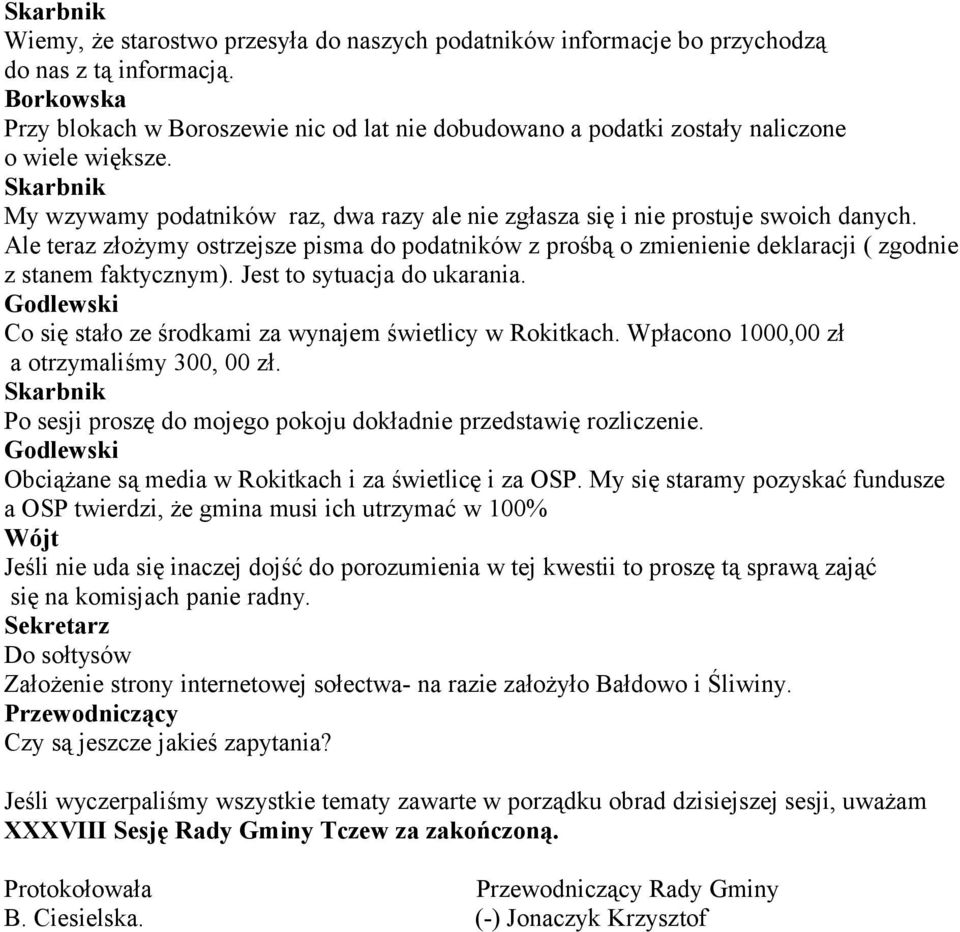 Ale teraz złożymy ostrzejsze pisma do podatników z prośbą o zmienienie deklaracji ( zgodnie z stanem faktycznym). Jest to sytuacja do ukarania.