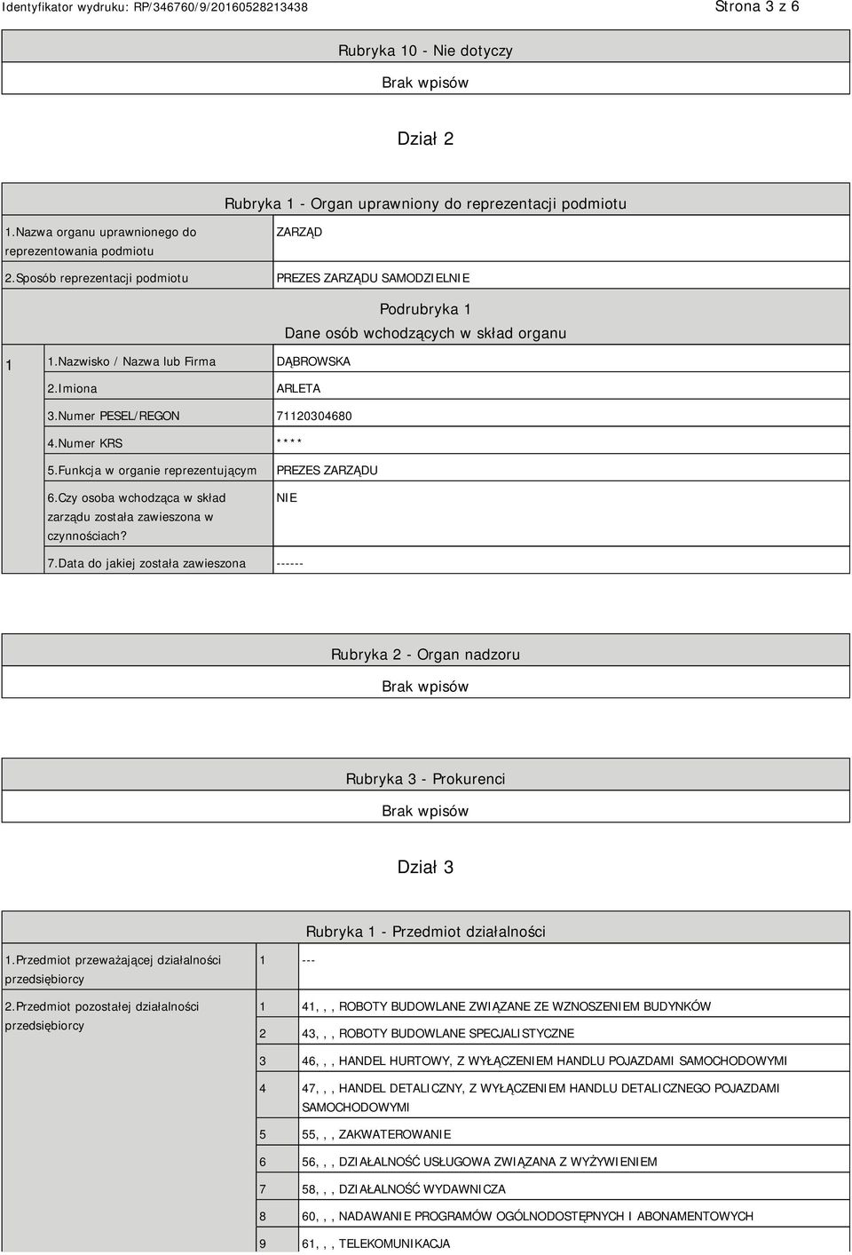 Numer PESEL/REGON 71120304680 4.Numer KRS **** 5.Funkcja w organie reprezentującym 6.Czy osoba wchodząca w skład zarządu została zawieszona w czynnościach? PREZES ZARZĄDU 7.