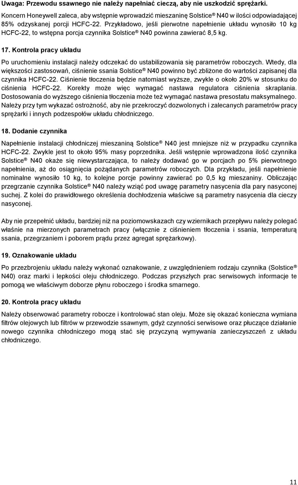 Przykładowo, jeśli pierwotne napełnienie układu wynosiło 10 kg HCFC-22, to wstępna porcja czynnika olstice N40 powinna zawierać 8,5 kg. 17.
