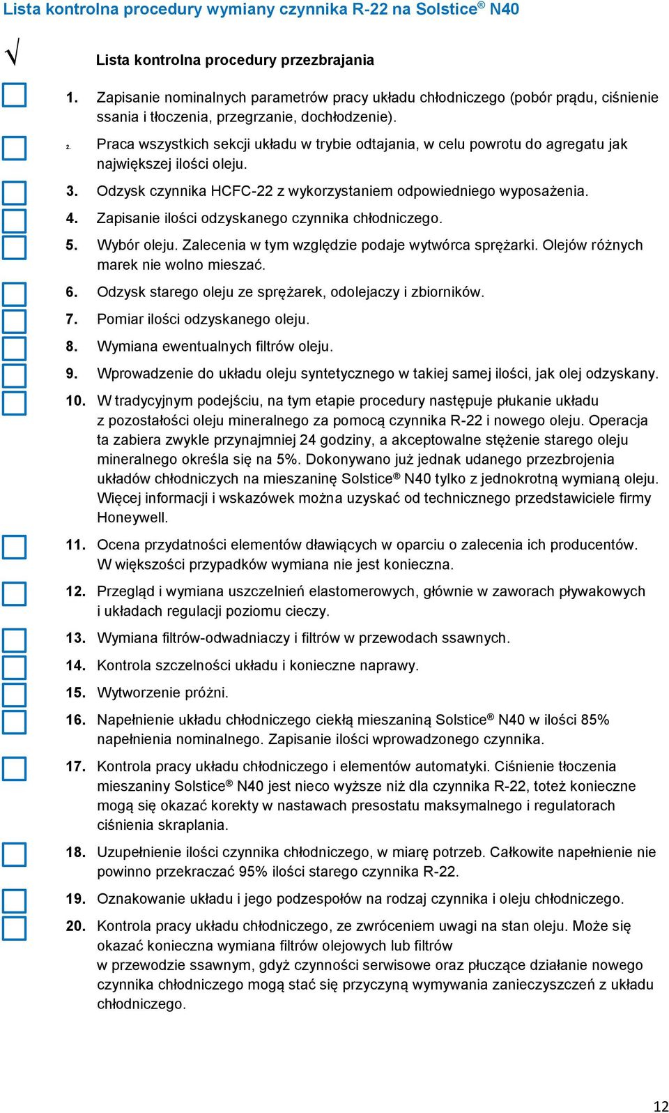 Praca wszystkich sekcji układu w trybie odtajania, w celu powrotu do agregatu jak największej ilości oleju. 3. Odzysk czynnika HCFC-22 z wykorzystaniem odpowiedniego wyposażenia. 4.