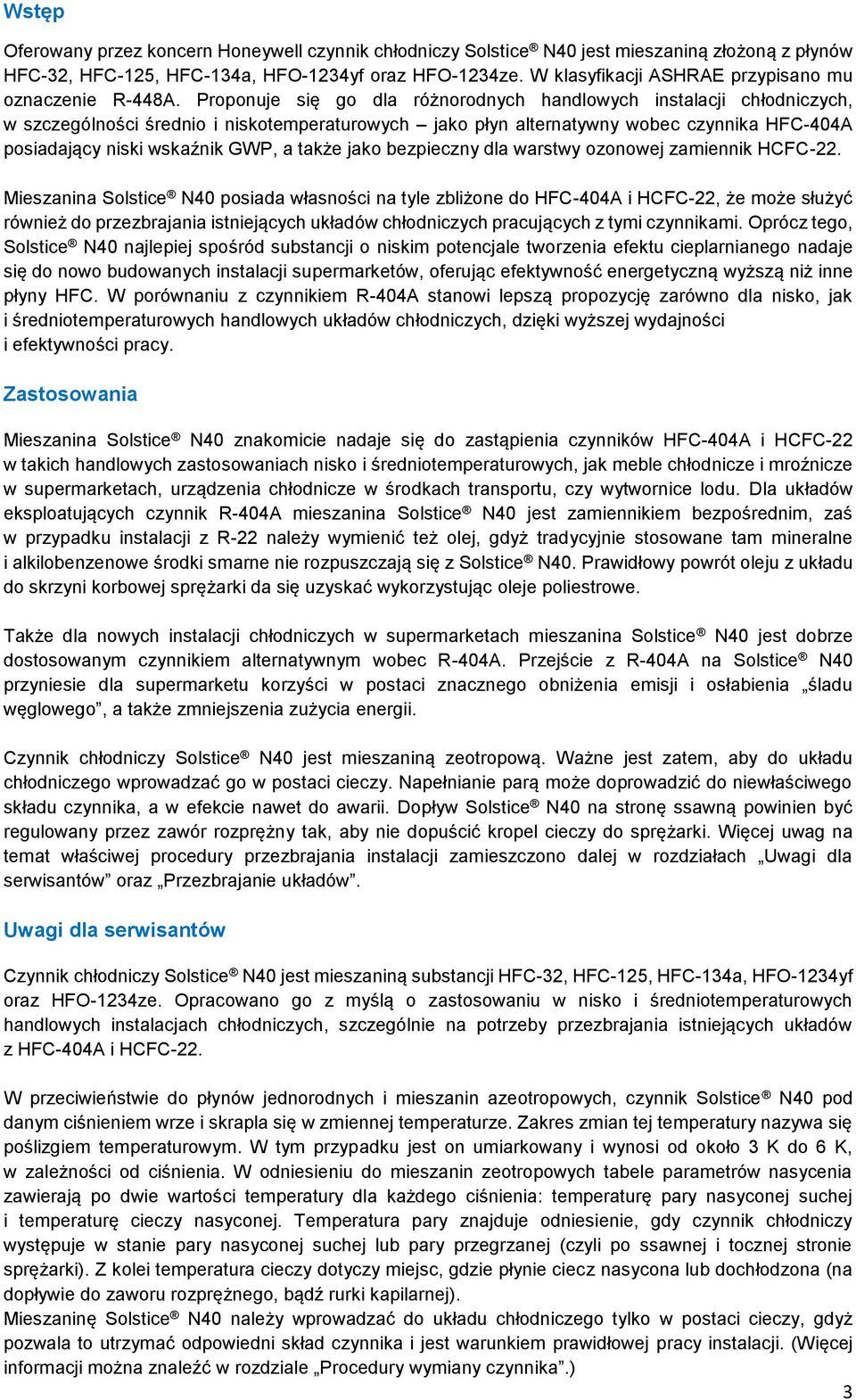 Proponuje się go dla różnorodnych handlowych instalacji chłodniczych, w szczególności średnio i niskotemperaturowych jako płyn alternatywny wobec czynnika HFC-404A posiadający niski wskaźnik GWP, a