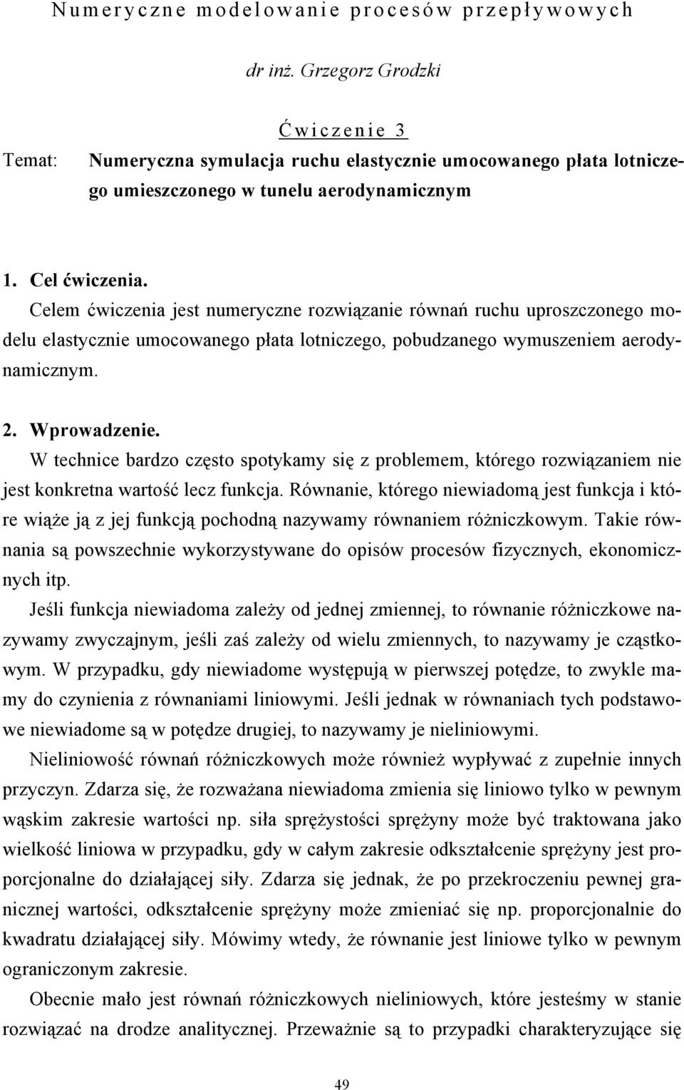 Celem ćwiczenia jest numeryczne rozwiązanie równań ruchu uproszczonego modelu elastycznie umocowanego płata lotniczego, pobudzanego wymuszeniem aerodynamicznym. 2. Wprowadzenie.