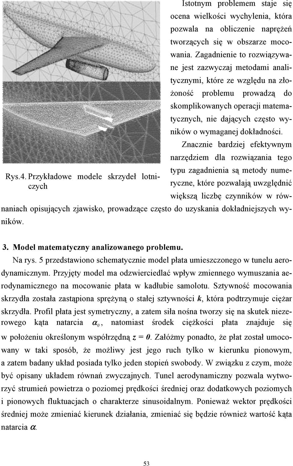 dokładności. Znacznie bardziej efektywnym narzędziem dla rozwiązania tego typu zagadnienia są metody numeryczne, które pozwalają uwzględnić Rys.4.