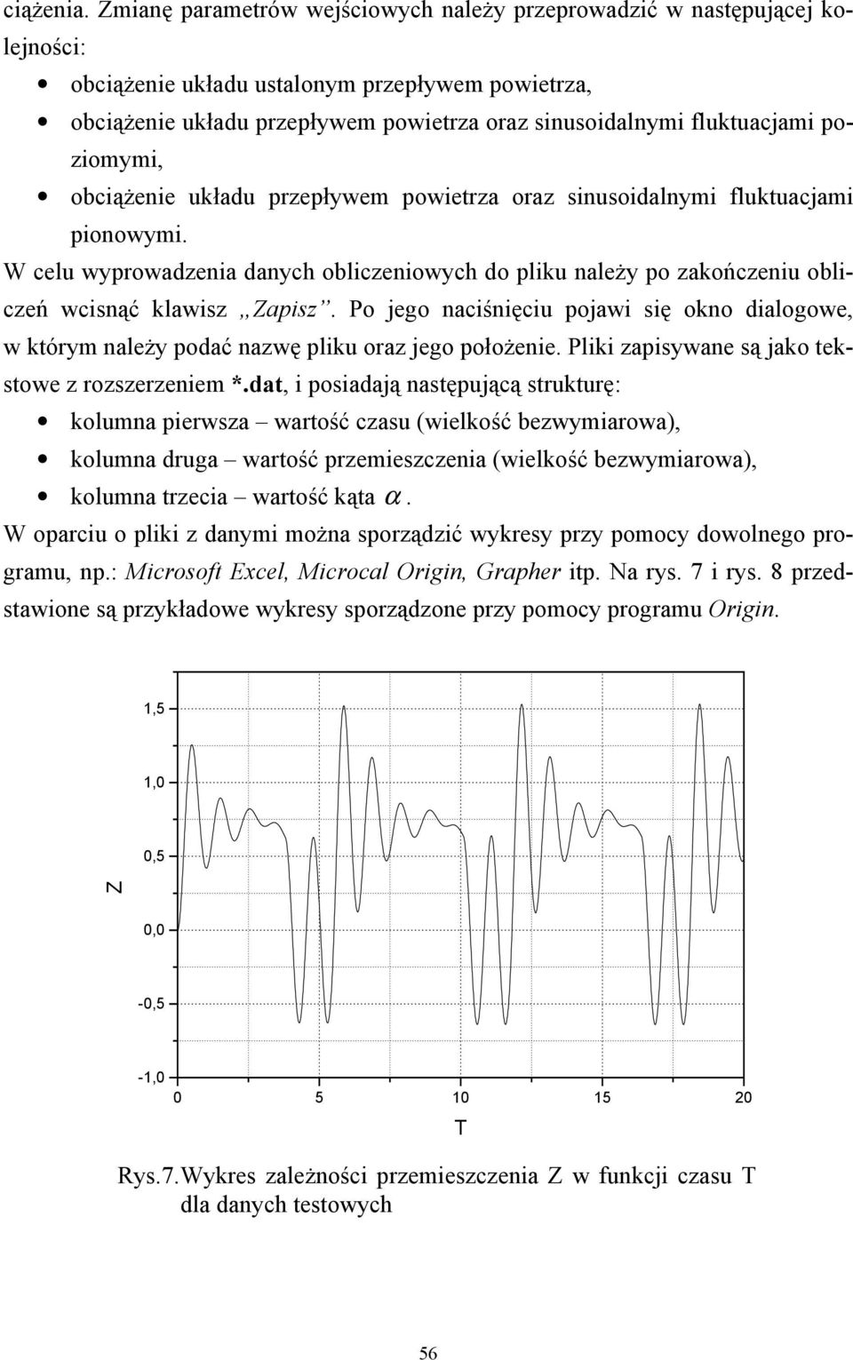 poziomymi, obciążenie układu przepływem powietrza oraz sinusoidalnymi fluktuacjami pionowymi. W celu wyprowadzenia danych obliczeniowych do pliku należy po zakończeniu obliczeń wcisnąć klawisz Zapisz.