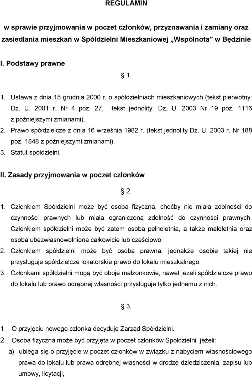 (tekst jednolity Dz. U. 2003 r. Nr 188 poz. 1848 z późniejszymi zmianami). 3. Statut spółdzielni. II. Zasady przyjmowania w poczet członków 2. 1. Członkiem Spółdzielni może być osoba fizyczna, choćby nie miała zdolności do czynności prawnych lub miała ograniczoną zdolność do czynności prawnych.