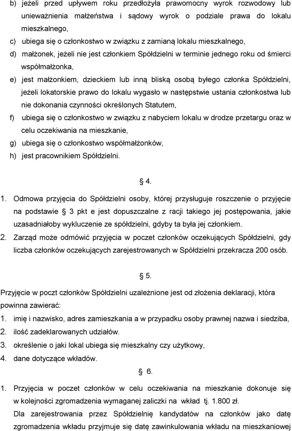 Spółdzielni, jeżeli lokatorskie prawo do lokalu wygasło w następstwie ustania członkostwa lub nie dokonania czynności określonych Statutem, f) ubiega się o członkostwo w związku z nabyciem lokalu w