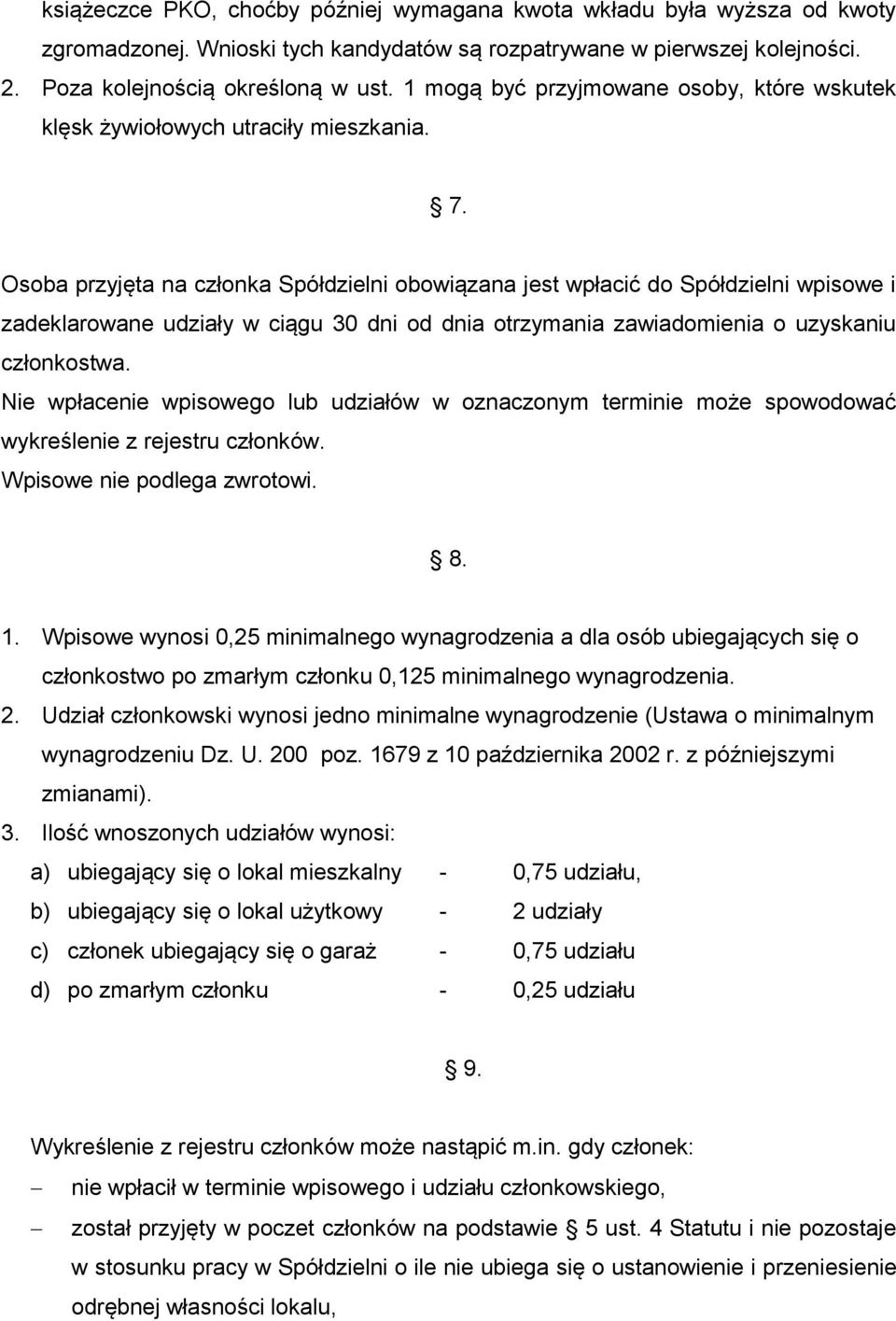 Osoba przyjęta na członka Spółdzielni obowiązana jest wpłacić do Spółdzielni wpisowe i zadeklarowane udziały w ciągu 30 dni od dnia otrzymania zawiadomienia o uzyskaniu członkostwa.