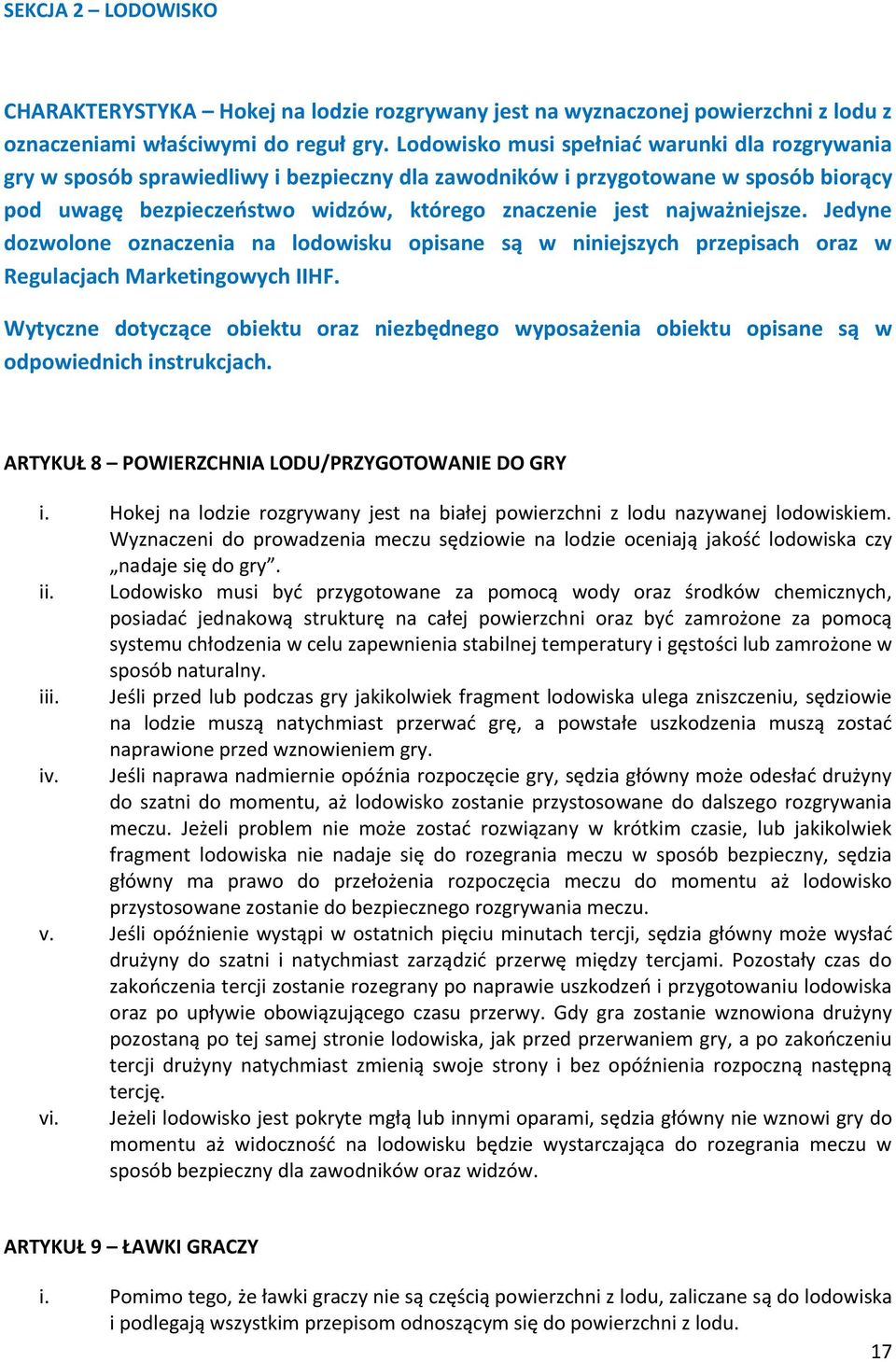 najważniejsze. Jedyne dozwolone oznaczenia na lodowisku opisane są w niniejszych przepisach oraz w Regulacjach Marketingowych IIHF.