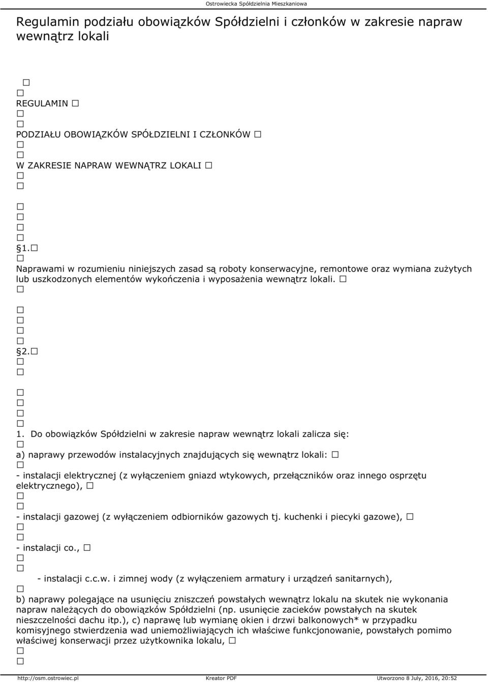 Do obowiązków Spółdzielni w zakresie napraw wewnątrz lokali zalicza się: a) naprawy przewodów instalacyjnych znajdujących się wewnątrz lokali: - instalacji elektrycznej (z wyłączeniem gniazd