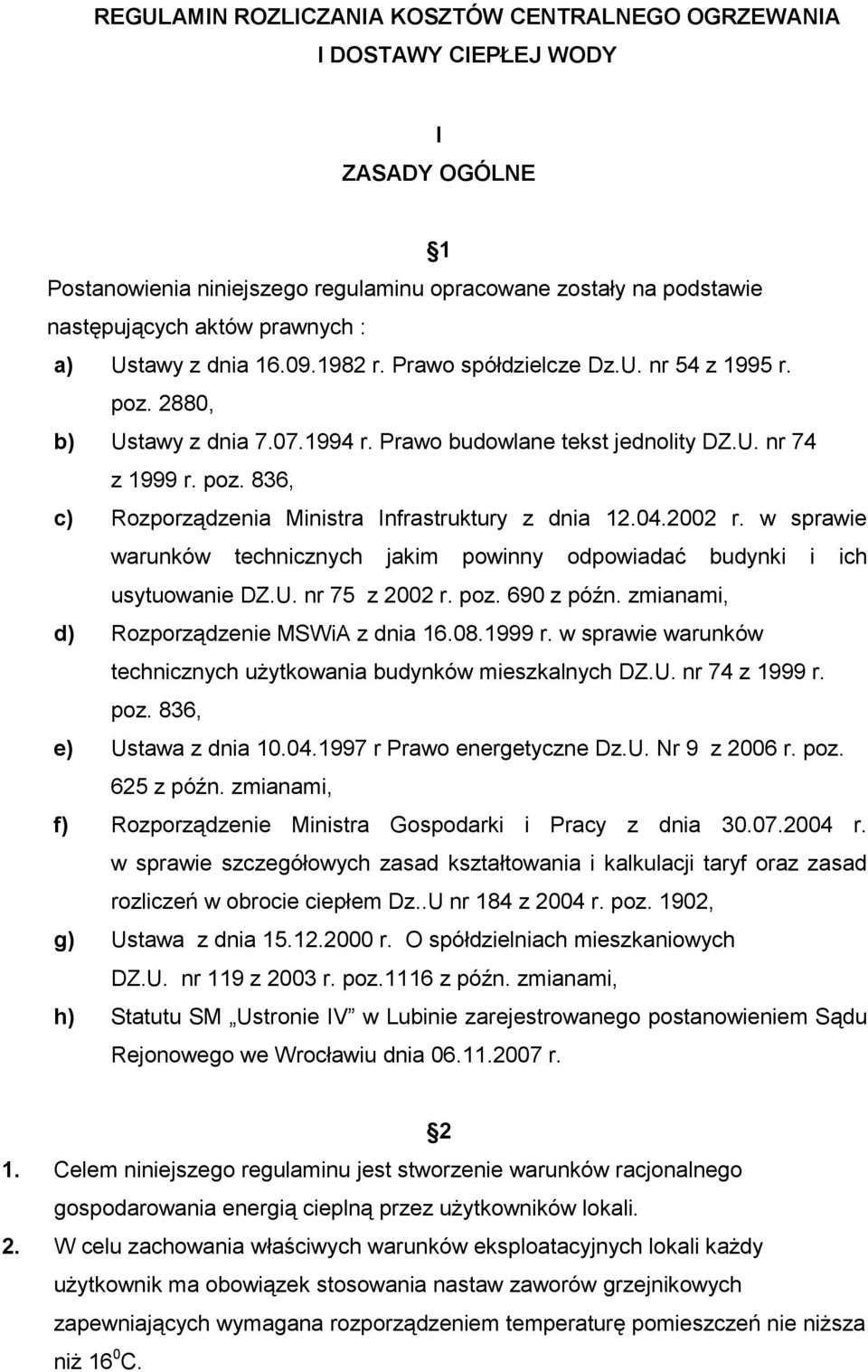 04.2002 r. w sprawie warunków technicznych jakim powinny odpowiadać budynki i ich usytuowanie DZ.U. nr 75 z 2002 r. poz. 690 z późn. zmianami, d) Rozporządzenie MSWiA z dnia 16.08.1999 r.