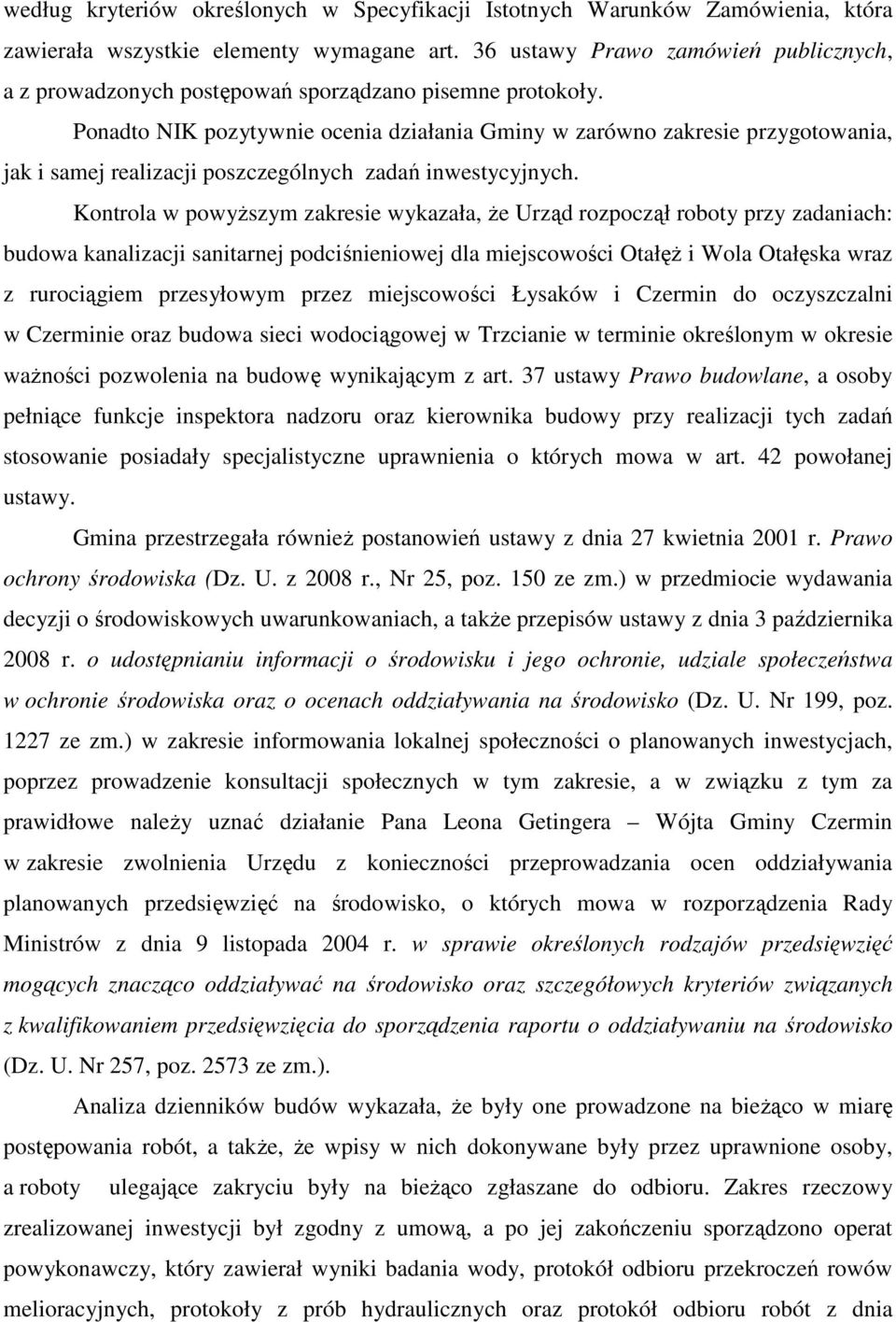 Ponadto NIK pozytywnie ocenia działania Gminy w zarówno zakresie przygotowania, jak i samej realizacji poszczególnych zadań inwestycyjnych.