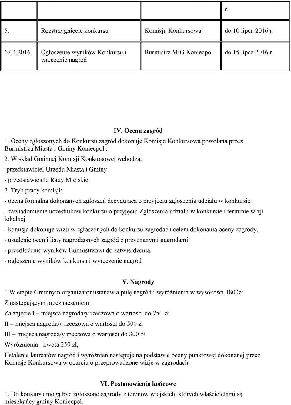 W skład Gminnej Komisji Konkursowej wchodzą: -przedstawiciel Urzędu Miasta i Gminy - przedstawiciele Rady Miejskiej 3.