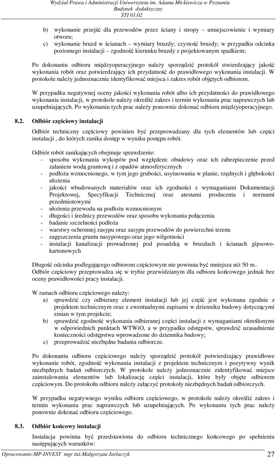 prawidłowego wykonania instalacji. W protokole naleŝy jednoznacznie identyfikować miejsca i zakres robót objętych odbiorem.