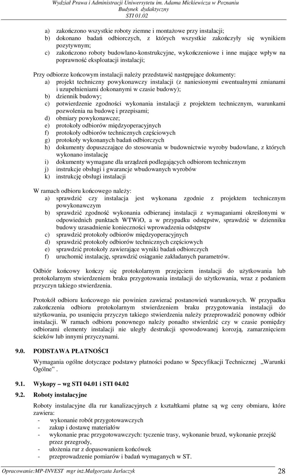 naniesionymi ewentualnymi zmianami i uzupełnieniami dokonanymi w czasie budowy); b) dziennik budowy; c) potwierdzenie zgodności wykonania instalacji z projektem technicznym, warunkami pozwolenia na