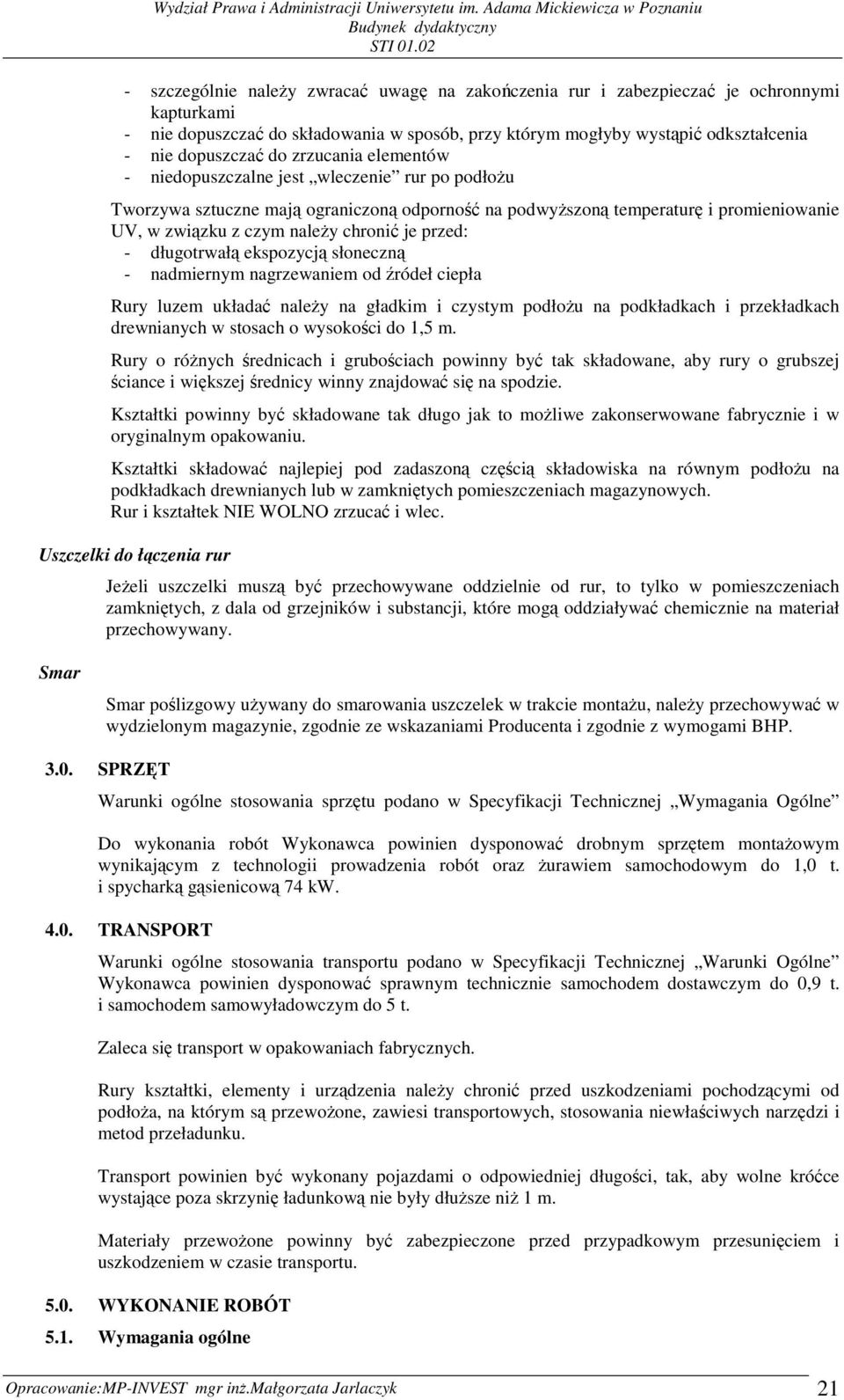 przed: - długotrwałą ekspozycją słoneczną - nadmiernym nagrzewaniem od źródeł ciepła Rury luzem układać naleŝy na gładkim i czystym podłoŝu na podkładkach i przekładkach drewnianych w stosach o
