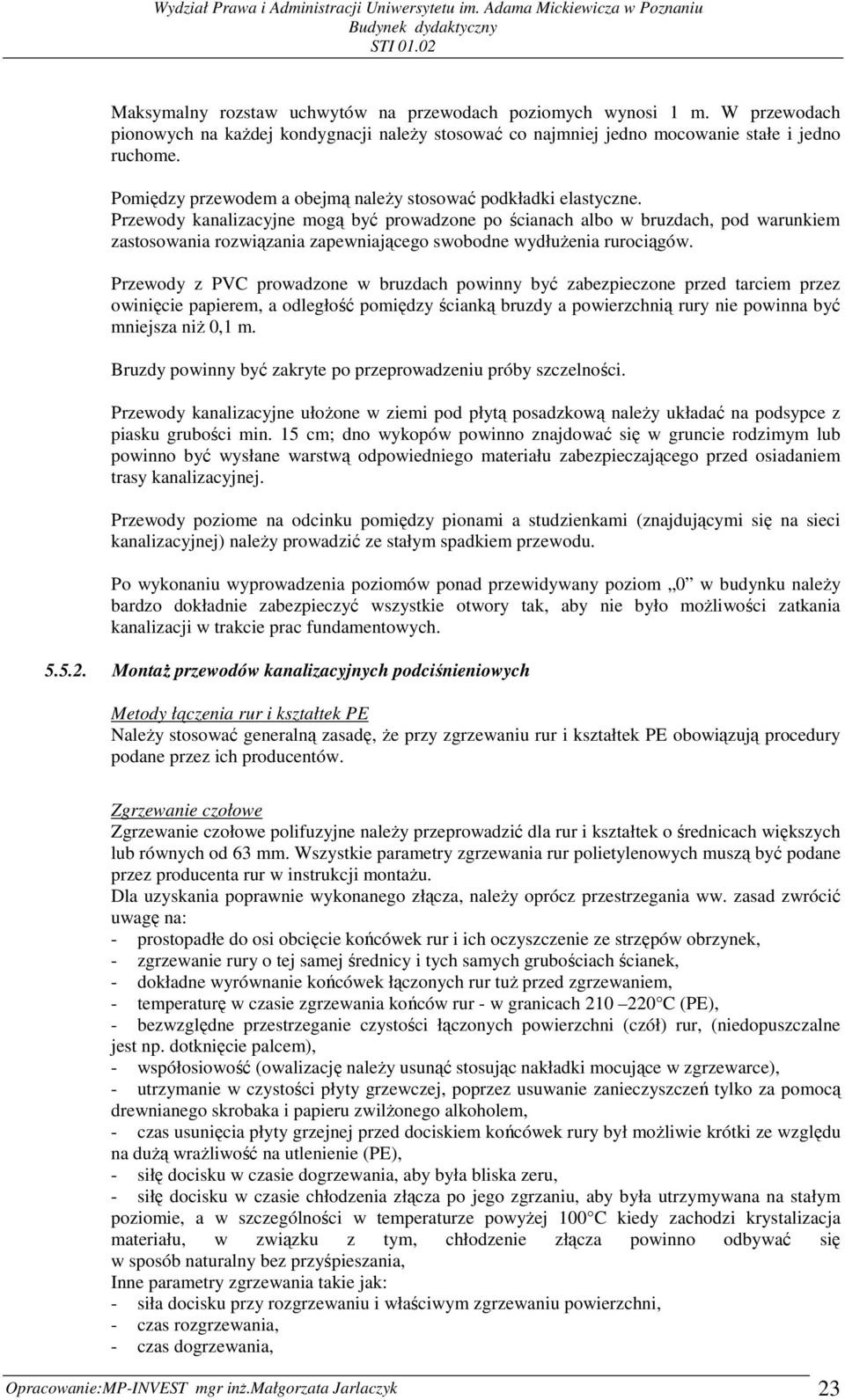 Przewody kanalizacyjne mogą być prowadzone po ścianach albo w bruzdach, pod warunkiem zastosowania rozwiązania zapewniającego swobodne wydłuŝenia rurociągów.