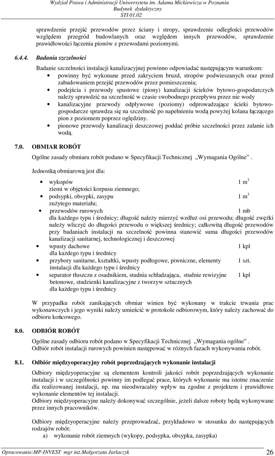 4. Badania szczelności Badanie szczelności instalacji kanalizacyjnej powinno odpowiadać następującym warunkom: powinny być wykonane przed zakryciem bruzd, stropów podwieszanych oraz przed