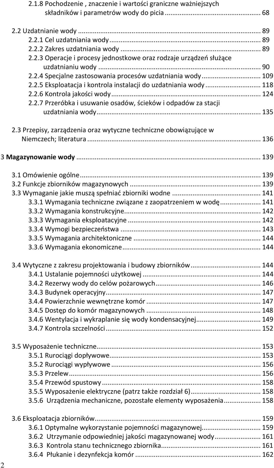 ..135 2.3 Przepisy, zarządzenia oraz wytyczne techniczne obowiązujące w Niemczech; literatura...136 3 Magazynowanie wody...139 3.1 Omówienie ogólne...139 3.2 Funkcje zbiorników magazynowych...139 3.3 Wymaganie jakie muszą spełniać zbiorniki wodne.