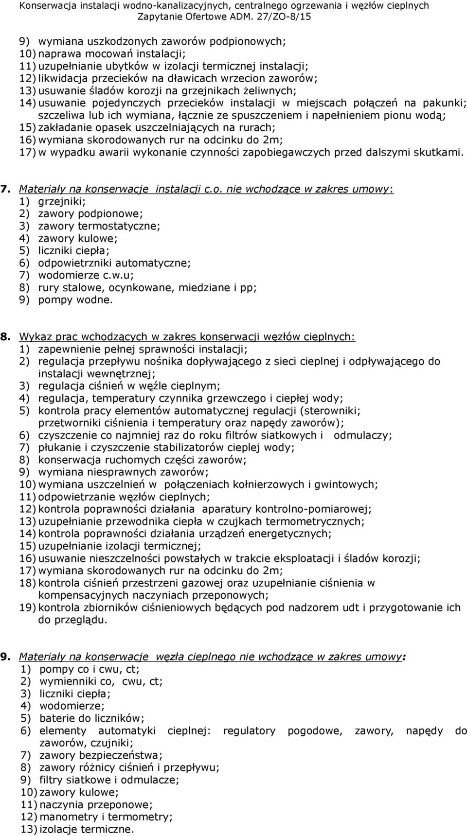 pionu wodą; 15) zakładanie opasek uszczelniających na rurach; 16) wymiana skorodowanych rur na odcinku do 2m; 17) w wypadku awarii wykonanie czynności zapobiegawczych przed dalszymi skutkami. 7.