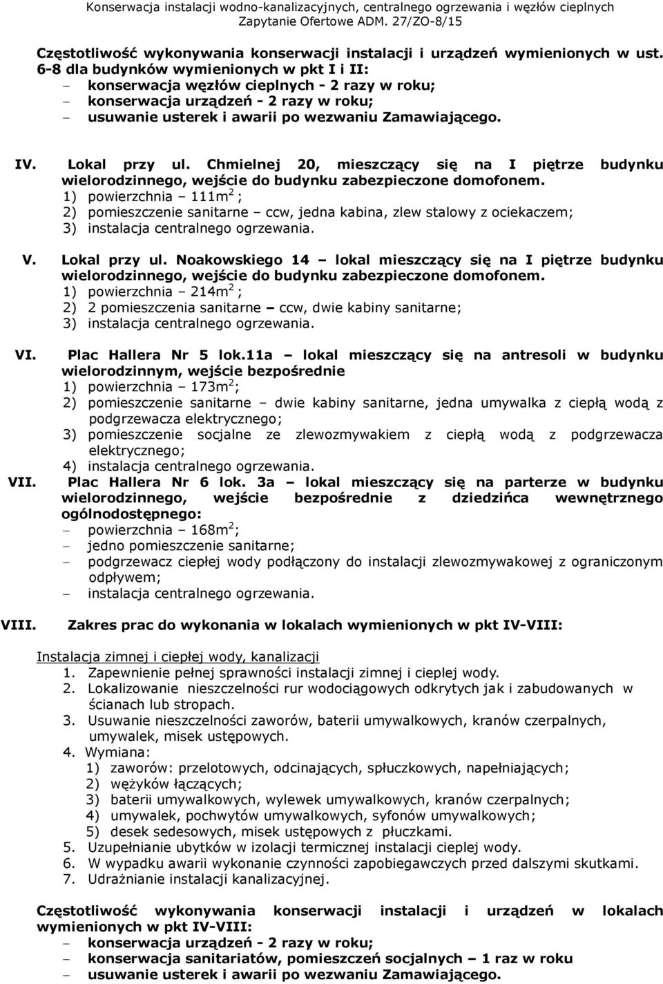 Chmielnej 20, mieszczący się na I piętrze budynku wielorodzinnego, wejście do budynku zabezpieczone domofonem.