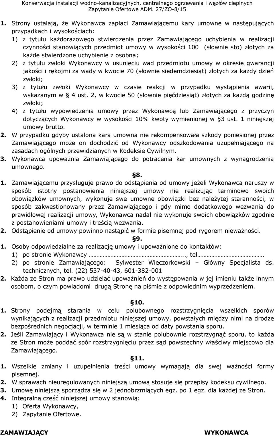 gwarancji jakości i rękojmi za wady w kwocie 70 (słownie siedemdziesiąt) złotych za każdy dzień zwłoki; 3) z tytułu zwłoki Wykonawcy w czasie reakcji w przypadku wystąpienia awarii, wskazanym w 4 ust.