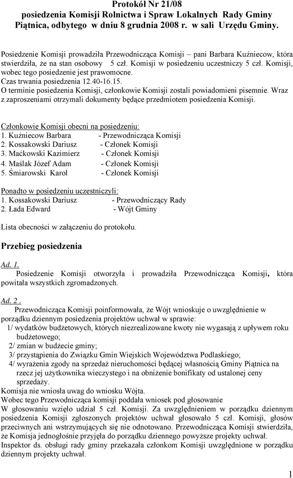 Komisji, wobec tego posiedzenie jest prawomocne. Czas trwania posiedzenia 12.40-16.15. O terminie posiedzenia Komisji, członkowie Komisji zostali powiadomieni pisemnie.