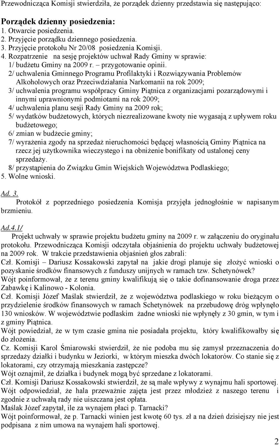 2/ uchwalenia Gminnego Programu Profilaktyki i Rozwiązywania Problemów Alkoholowych oraz Przeciwdziałania Narkomanii na rok 2009; 3/ uchwalenia programu współpracy Gminy Piątnica z organizacjami