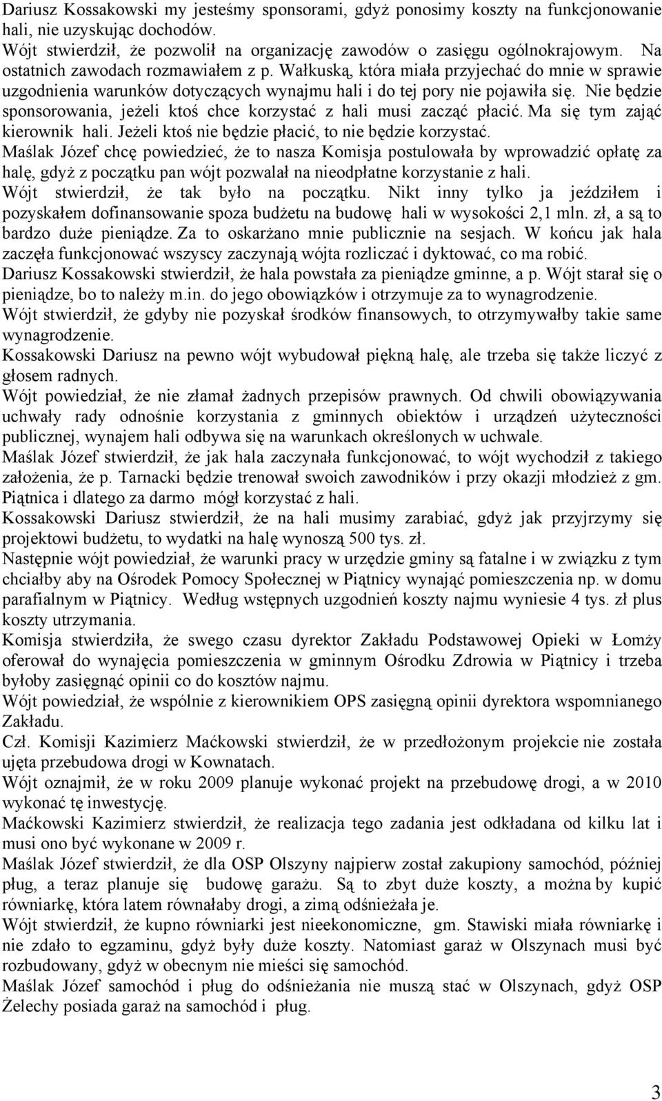 Nie będzie sponsorowania, jeżeli ktoś chce korzystać z hali musi zacząć płacić. Ma się tym zająć kierownik hali. Jeżeli ktoś nie będzie płacić, to nie będzie korzystać.