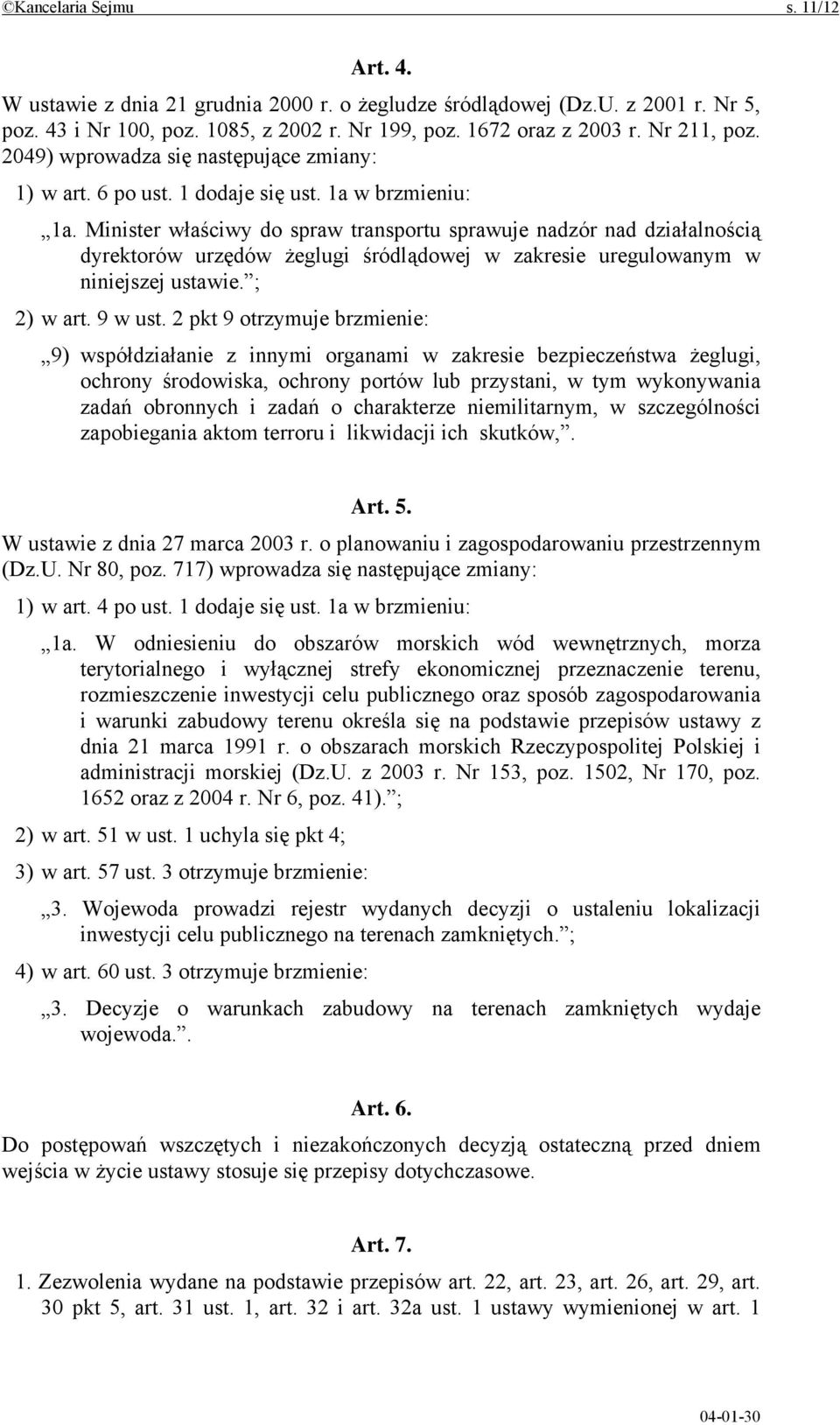 Minister właściwy do spraw transportu sprawuje nadzór nad działalnością dyrektorów urzędów żeglugi śródlądowej w zakresie uregulowanym w niniejszej ustawie. ; 2) w art. 9 w ust.