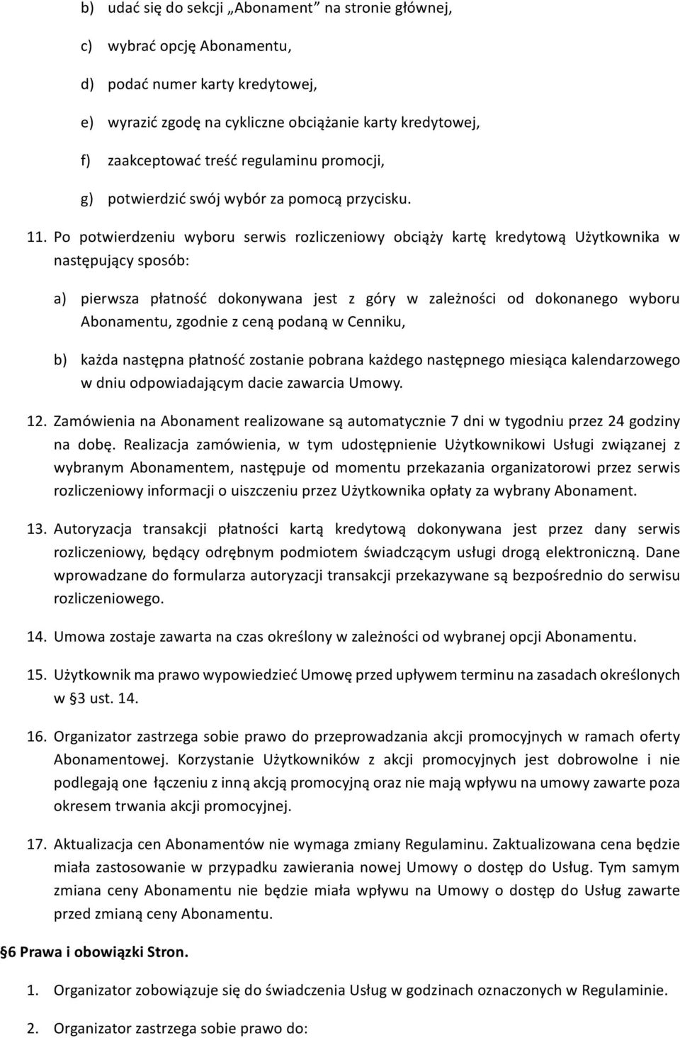 Po potwierdzeniu wyboru serwis rozliczeniowy obciąży kartę kredytową Użytkownika w następujący sposób: a) pierwsza płatność dokonywana jest z góry w zależności od dokonanego wyboru Abonamentu,
