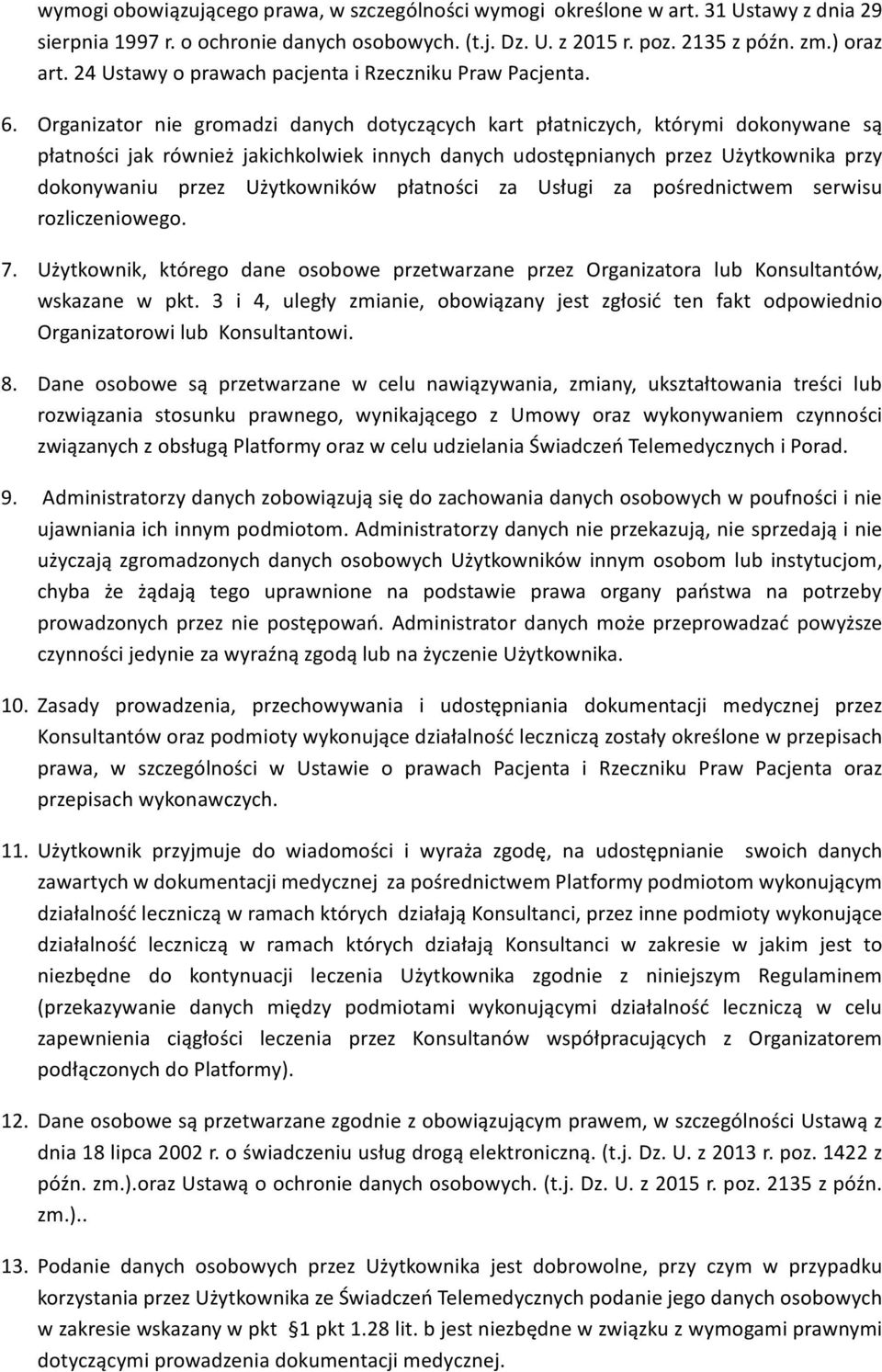 Organizator nie gromadzi danych dotyczących kart płatniczych, którymi dokonywane są płatności jak również jakichkolwiek innych danych udostępnianych przez Użytkownika przy dokonywaniu przez