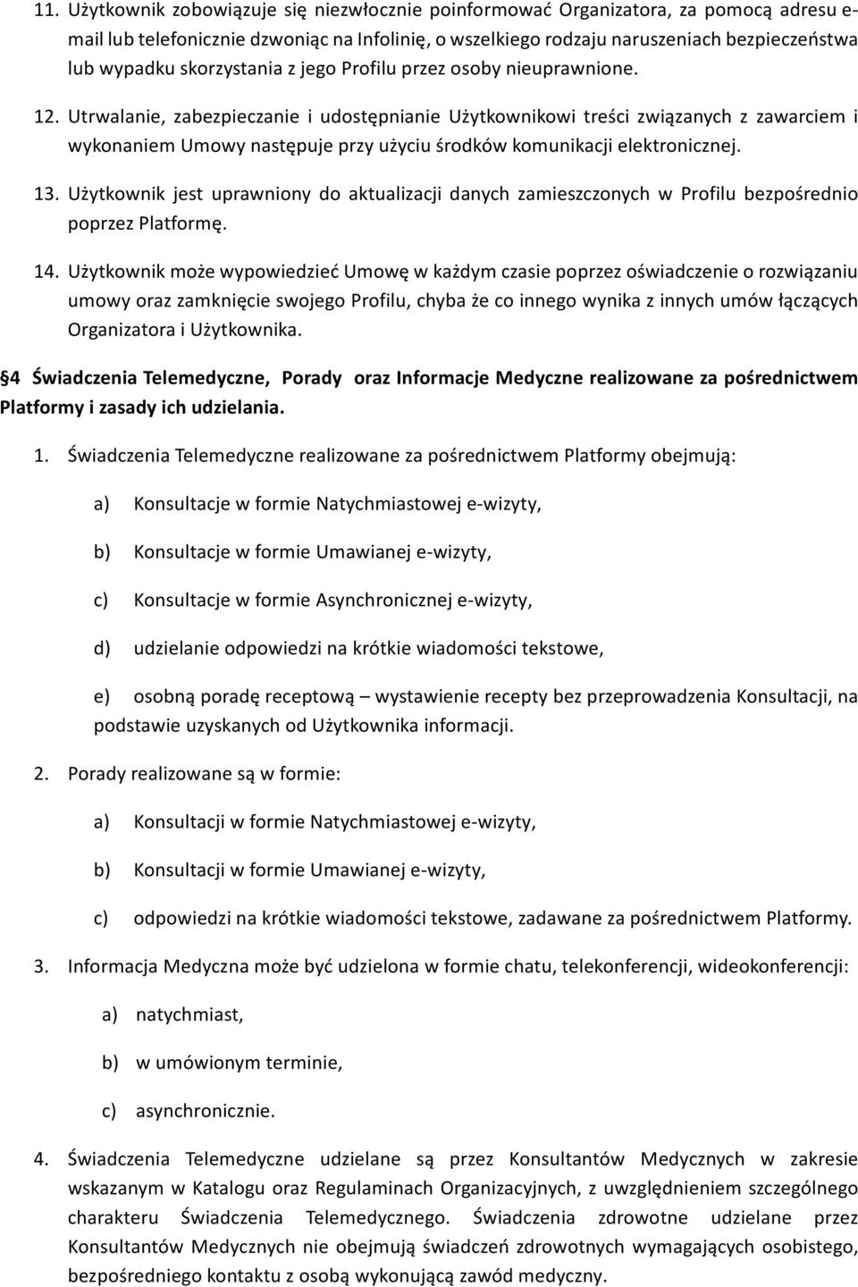Utrwalanie, zabezpieczanie i udostępnianie Użytkownikowi treści związanych z zawarciem i wykonaniem Umowy następuje przy użyciu środków komunikacji elektronicznej. 13.