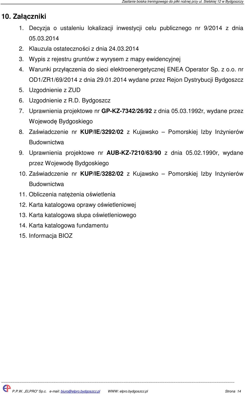 01.2014 wydane przez Rejon Dystrybucji Bydgoszcz 5. Uzgodnienie z ZUD 6. Uzgodnienie z R.D. Bydgoszcz 7. Uprawnienia projektowe nr GP-KZ-7342/26/92 z dnia 05.03.