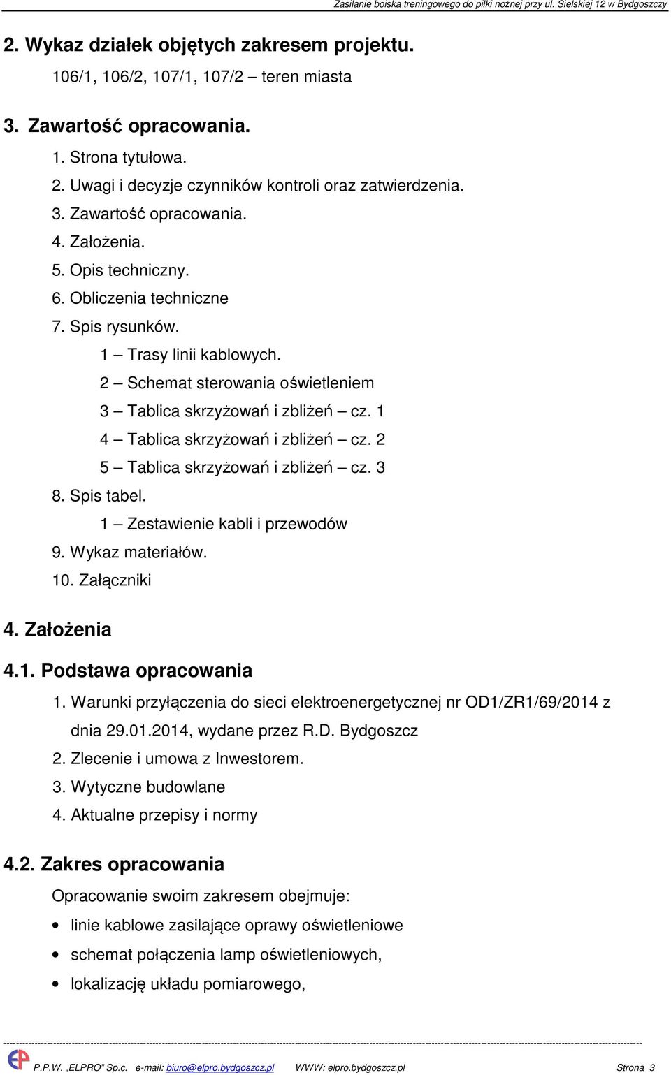 2 Schemat sterowania oświetleniem 3 Tablica skrzyżowań i zbliżeń cz. 1 4 Tablica skrzyżowań i zbliżeń cz. 2 5 Tablica skrzyżowań i zbliżeń cz. 3 8. Spis tabel. 1 Zestawienie kabli i przewodów 9.