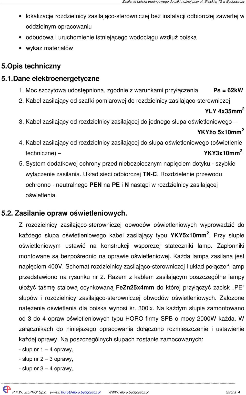 wykaz materiałów 5.Opis techniczny 5.1.Dane elektroenergetyczne 1. Moc szczytowa udostępniona, zgodnie z warunkami przyłączenia Ps = 62kW 2.