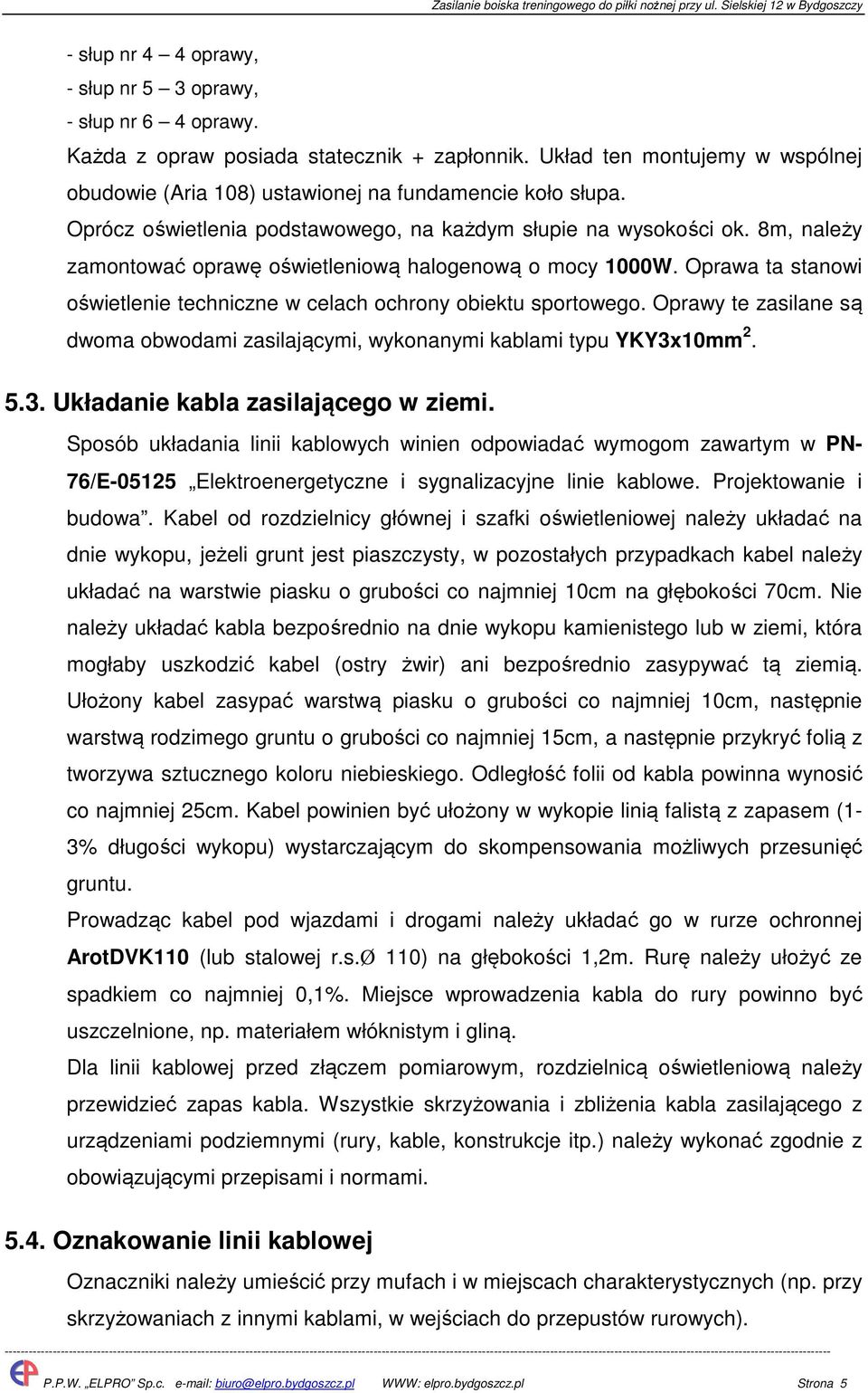 8m, należy zamontować oprawę oświetleniową halogenową o mocy 1000W. Oprawa ta stanowi oświetlenie techniczne w celach ochrony obiektu sportowego.